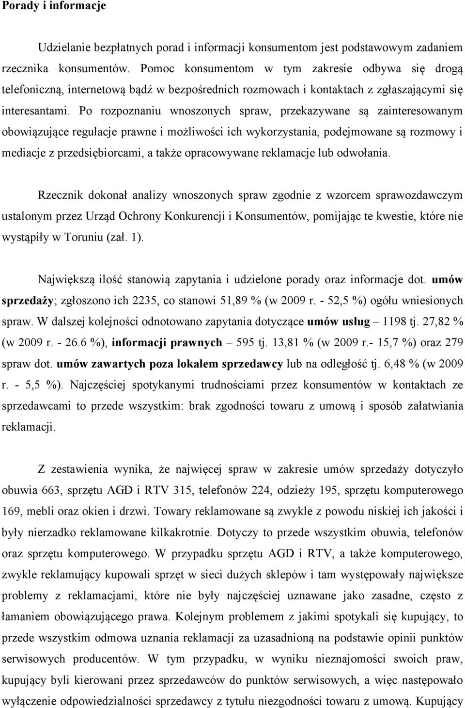 Po rozpoznaniu wnoszonych spraw, przekazywane są zainteresowanym obowiązujące regulacje prawne i możliwości ich wykorzystania, podejmowane są rozmowy i mediacje z przedsiębiorcami, a także