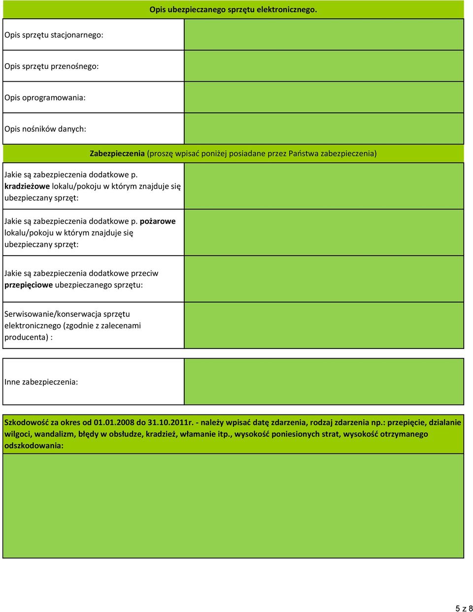 pożarowe lokalu/pokoju w którym znajduje się ubezpieczany sprzęt: Zabezpieczenia (proszę wpisać poniżej posiadane przez Państwa zabezpieczenia) Jakie są zabezpieczenia dodatkowe przeciw przepięciowe