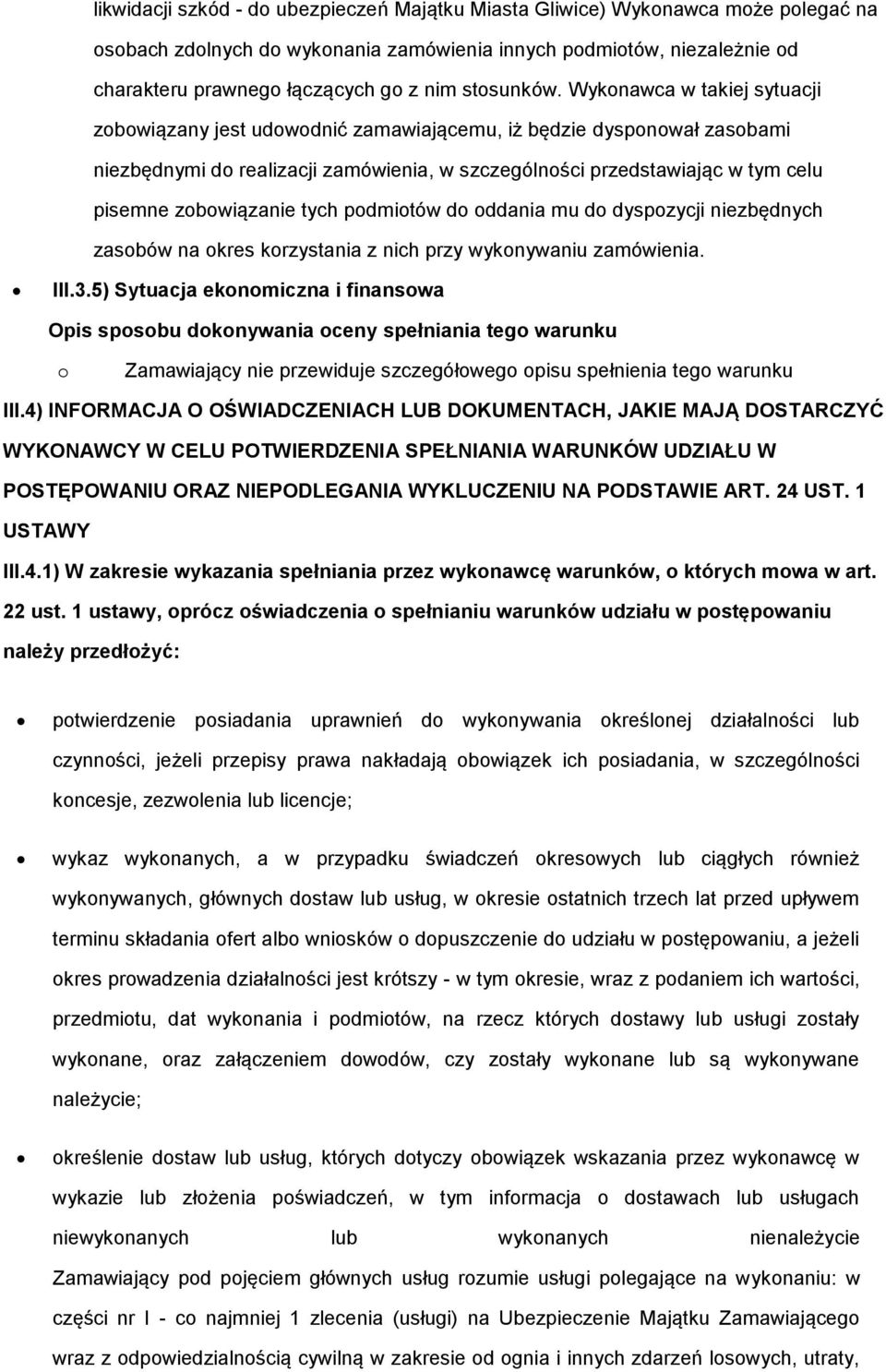 Wykonawca w takiej sytuacji zobowiązany jest udowodnić zamawiającemu, iż będzie dysponował zasobami niezbędnymi do realizacji zamówienia, w szczególności przedstawiając w tym celu pisemne