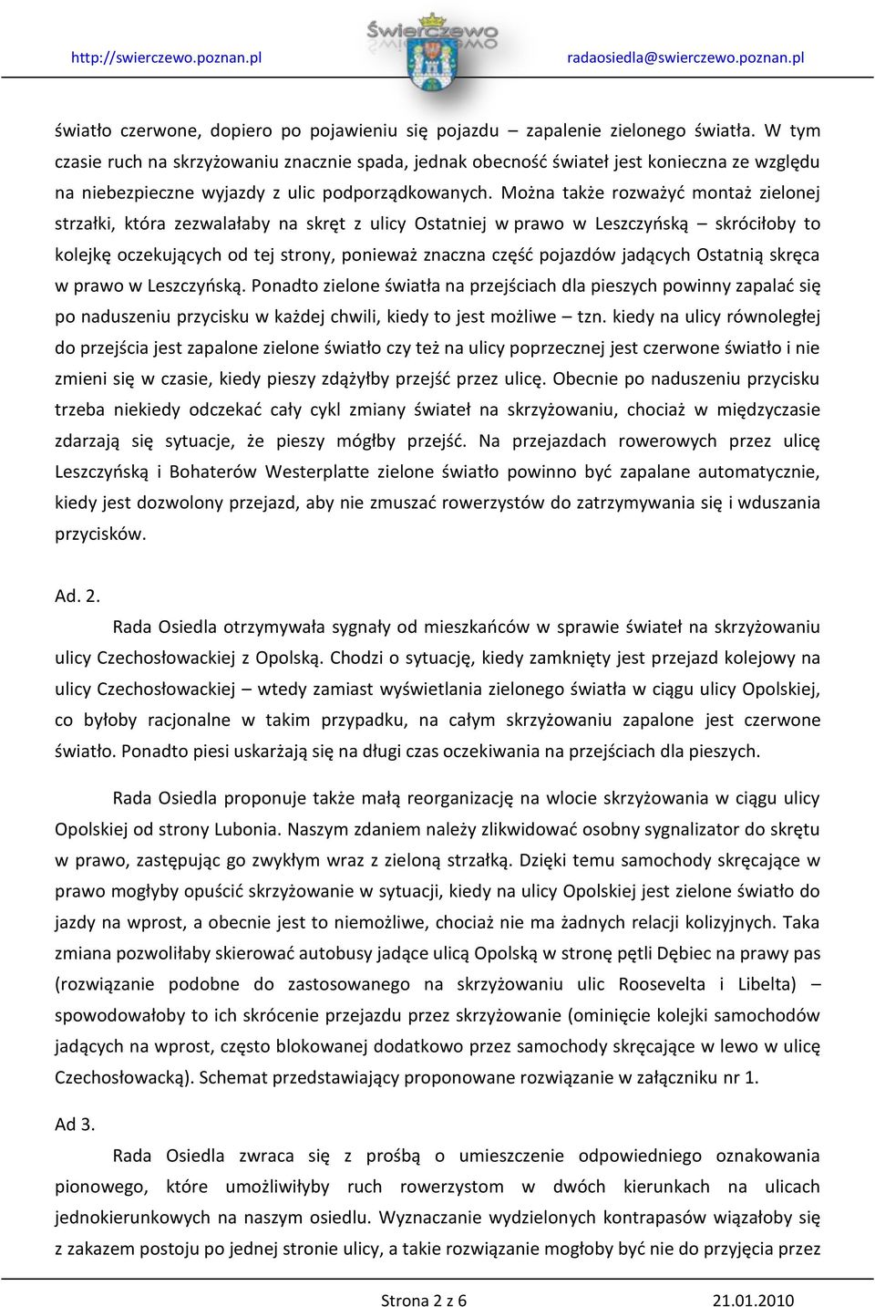 Można także rozważyd montaż zielonej strzałki, która zezwalałaby na skręt z ulicy Ostatniej w prawo w Leszczyoską skróciłoby to kolejkę oczekujących od tej strony, ponieważ znaczna częśd pojazdów