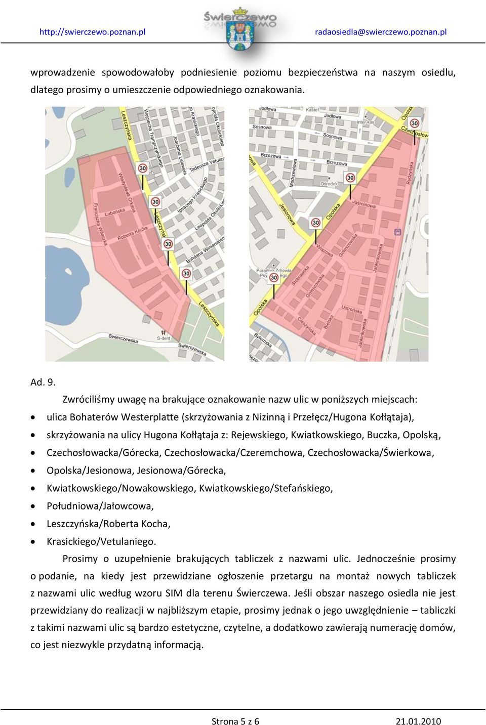 z: Rejewskiego, Kwiatkowskiego, Buczka, Opolską, Czechosłowacka/Górecka, Czechosłowacka/Czeremchowa, Czechosłowacka/Świerkowa, Opolska/Jesionowa, Jesionowa/Górecka, Kwiatkowskiego/Nowakowskiego,