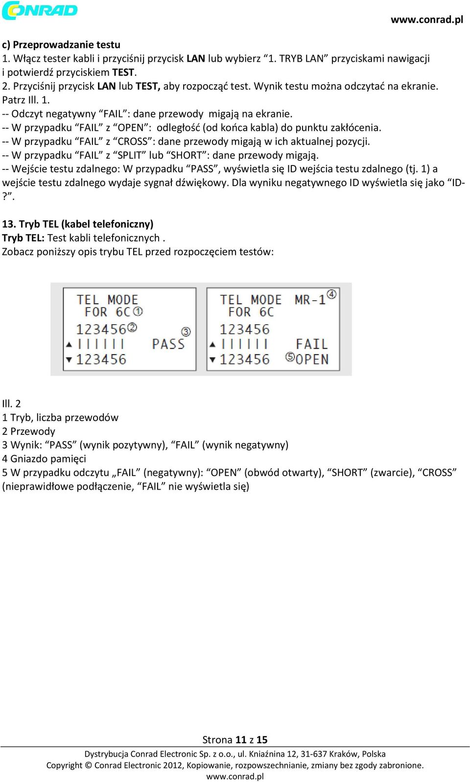 -- W przypadku FAIL z OPEN : odległość (od końca kabla) do punktu zakłócenia. -- W przypadku FAIL z CROSS : dane przewody migają w ich aktualnej pozycji.