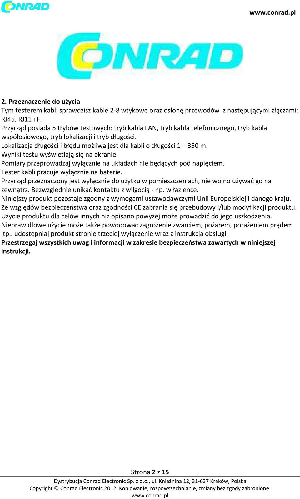 Lokalizacja długości i błędu możliwa jest dla kabli o długości 1 350 m. Wyniki testu wyświetlają się na ekranie. Pomiary przeprowadzaj wyłącznie na układach nie będących pod napięciem.