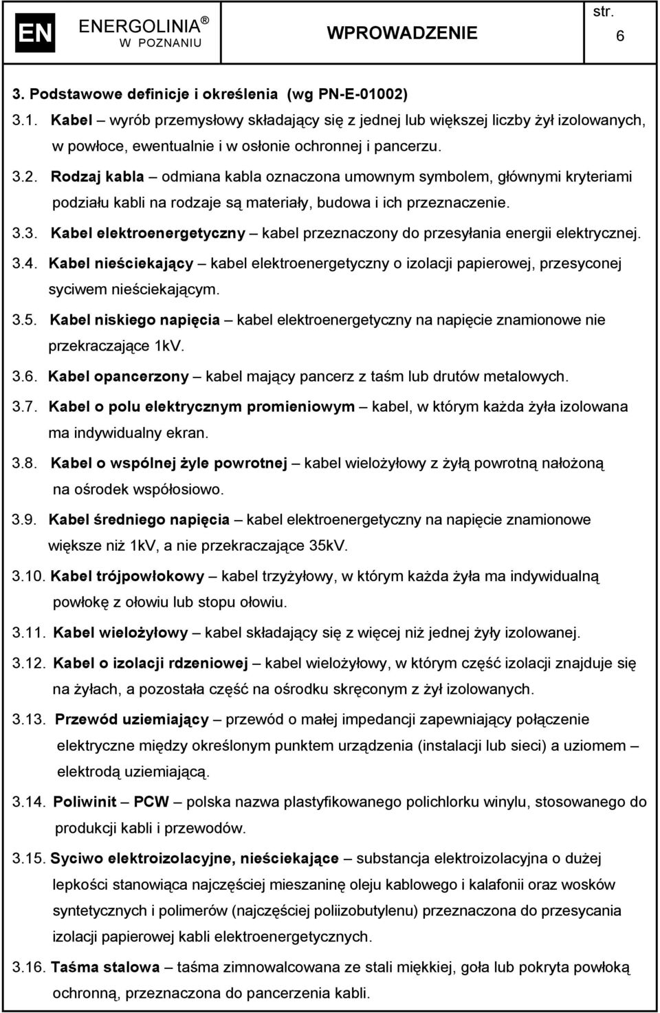 3.3. Kabel elektroenergetyczny kabel przeznaczony do przesyłania energii elektrycznej. 3.4. Kabel nieściekający kabel elektroenergetyczny o izolacji papierowej, przesyconej syciwem nieściekającym. 3.5.