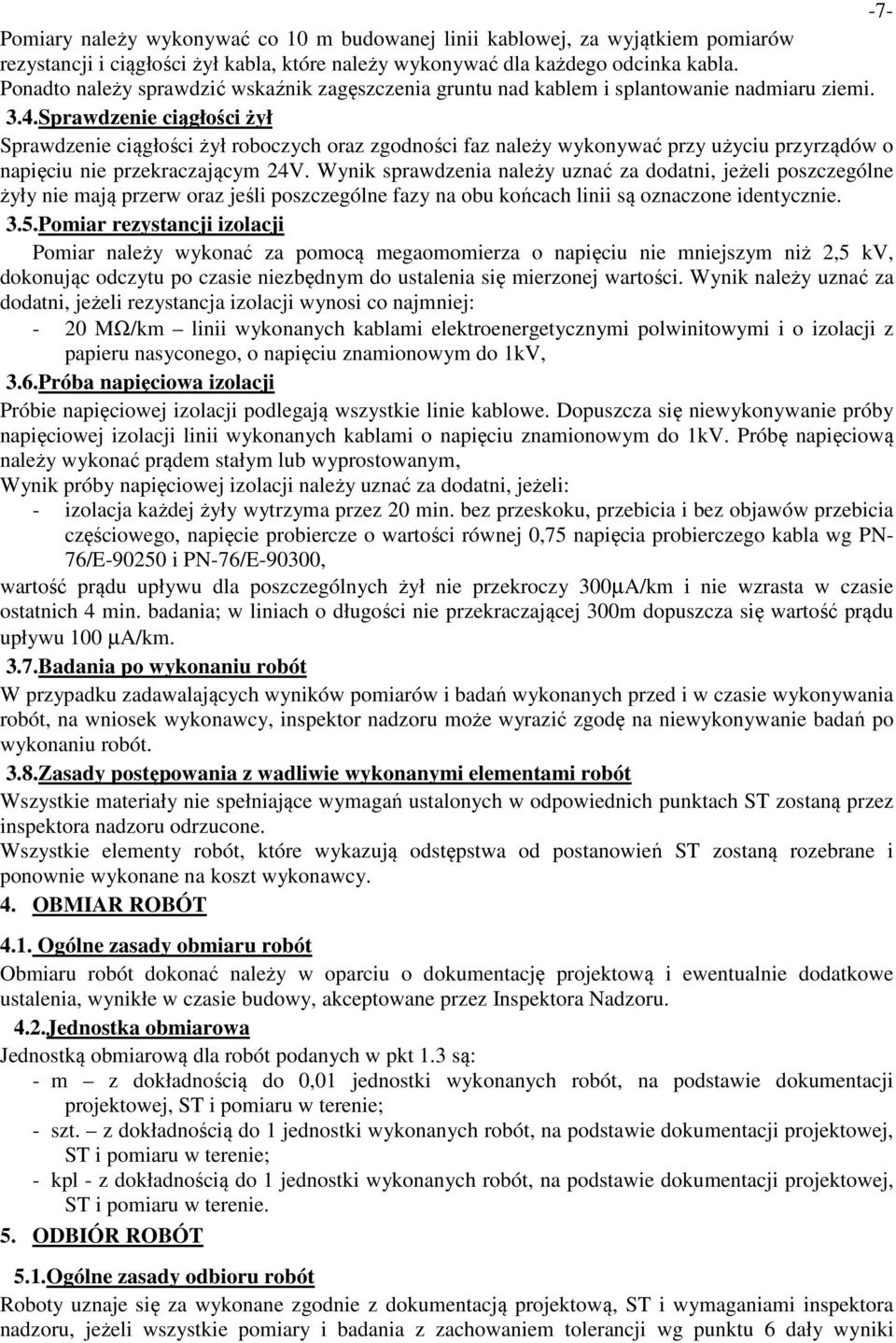 Sprawdzenie ciągłości żył Sprawdzenie ciągłości żył roboczych oraz zgodności faz należy wykonywać przy użyciu przyrządów o napięciu nie przekraczającym 24V.