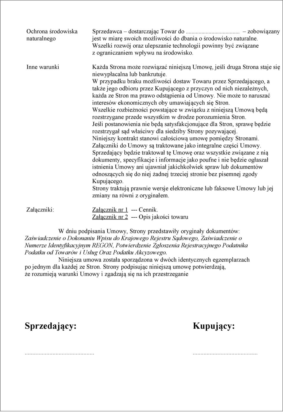 Każda Strona może rozwiązać niniejszą Umowę, jeśli druga Strona staje się niewypłacalna lub bankrutuje.