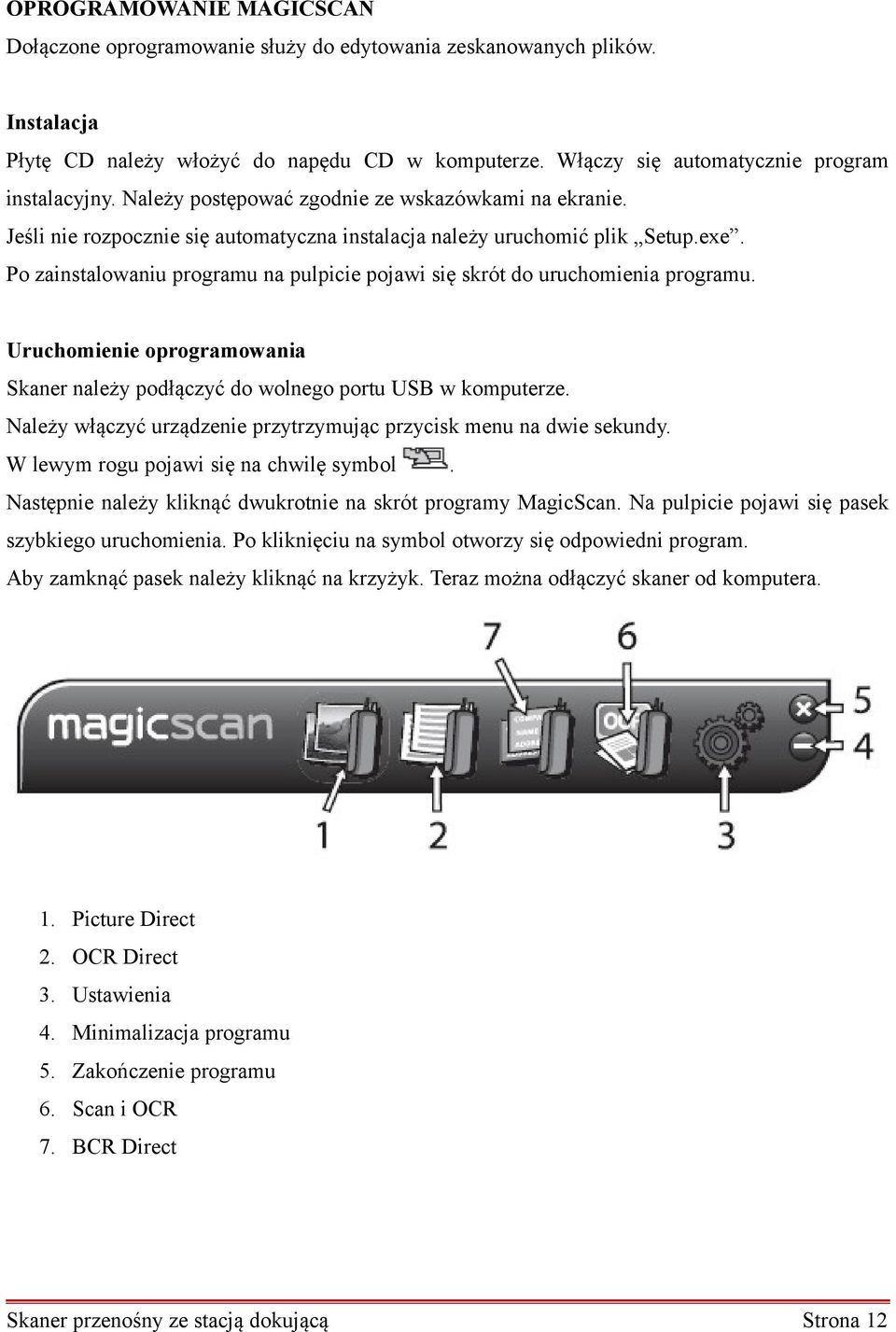 Po zainstalowaniu programu na pulpicie pojawi się skrót do uruchomienia programu. Uruchomienie oprogramowania Skaner należy podłączyć do wolnego portu USB w komputerze.