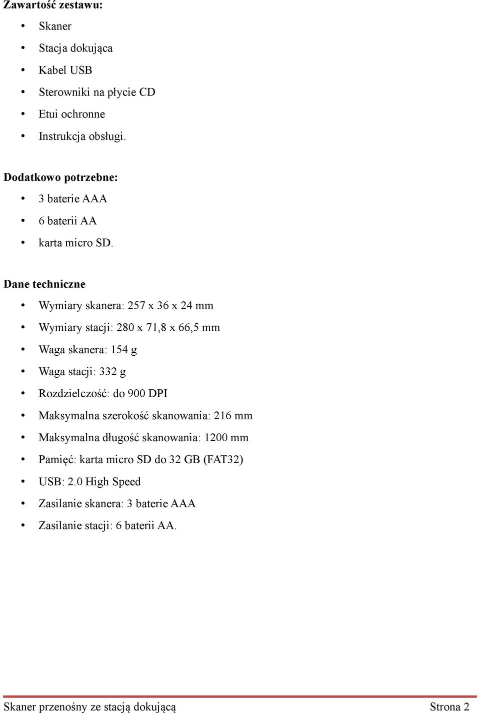 Dane techniczne Wymiary skanera: 257 x 36 x 24 mm Wymiary stacji: 280 x 71,8 x 66,5 mm Waga skanera: 154 g Waga stacji: 332 g Rozdzielczość: do