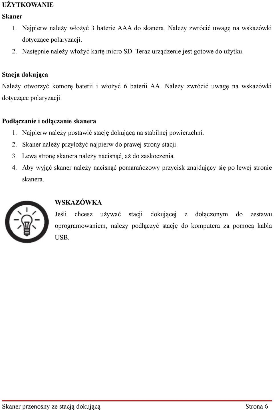 Podłączanie i odłączanie skanera 1. Najpierw należy postawić stację dokującą na stabilnej powierzchni. 2. Skaner należy przyłożyć najpierw do prawej strony stacji. 3.