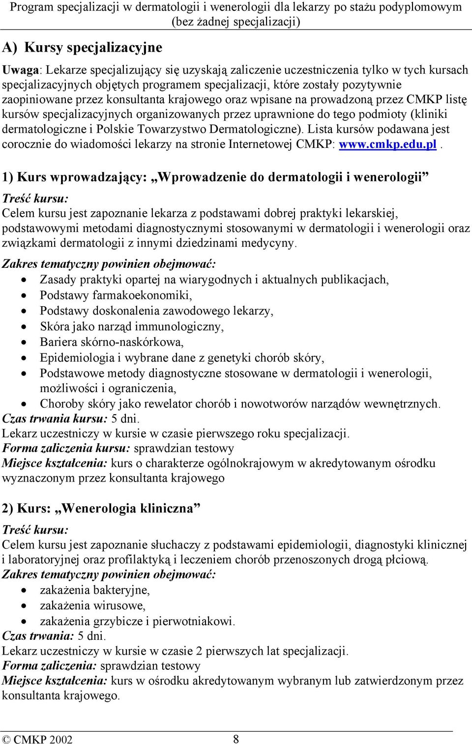 Towarzystwo Dermatologiczne). Lista kursów podawana jest corocznie do wiadomości lekarzy na stronie Internetowej CMKP: www.cmkp.edu.pl.