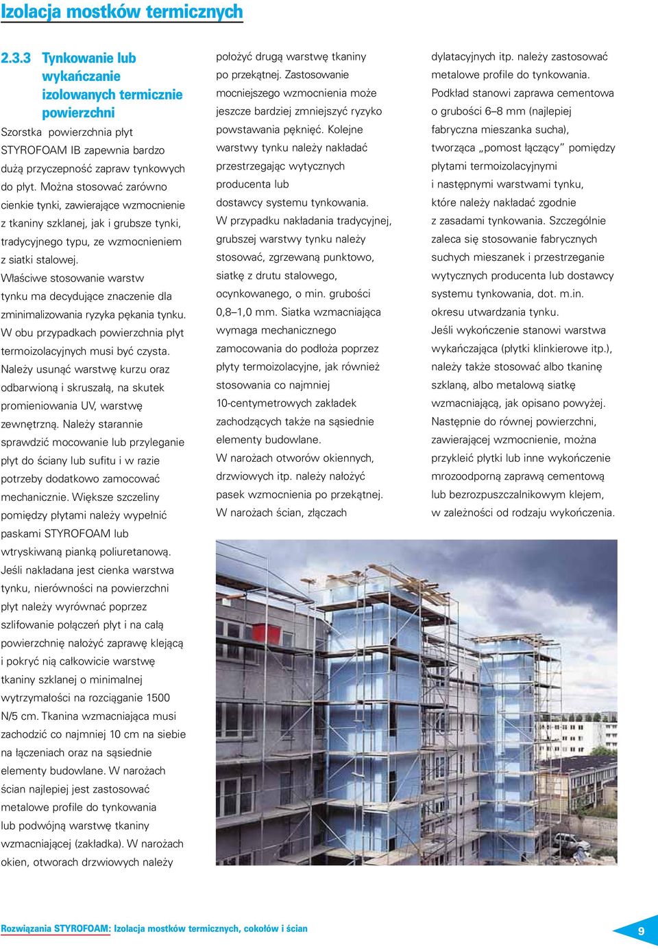 Właściwe stosowanie warstw tynku ma decydujące znaczenie dla zminimalizowania ryzyka pękania tynku. W obu przypadkach powierzchnia płyt termoizolacyjnych musi być czysta.