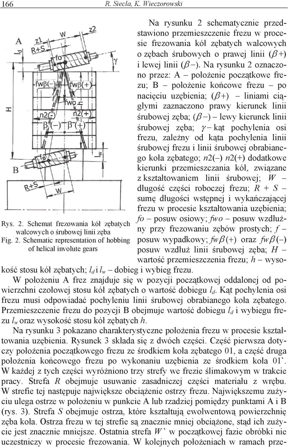 Schematic representation of hobbing of helical involute gears Na rysunku 2 schematycznie przedstawiono przemieszczenie frezu w procesie frezowania kó z batych walcowych o z bach rubowych o prawej