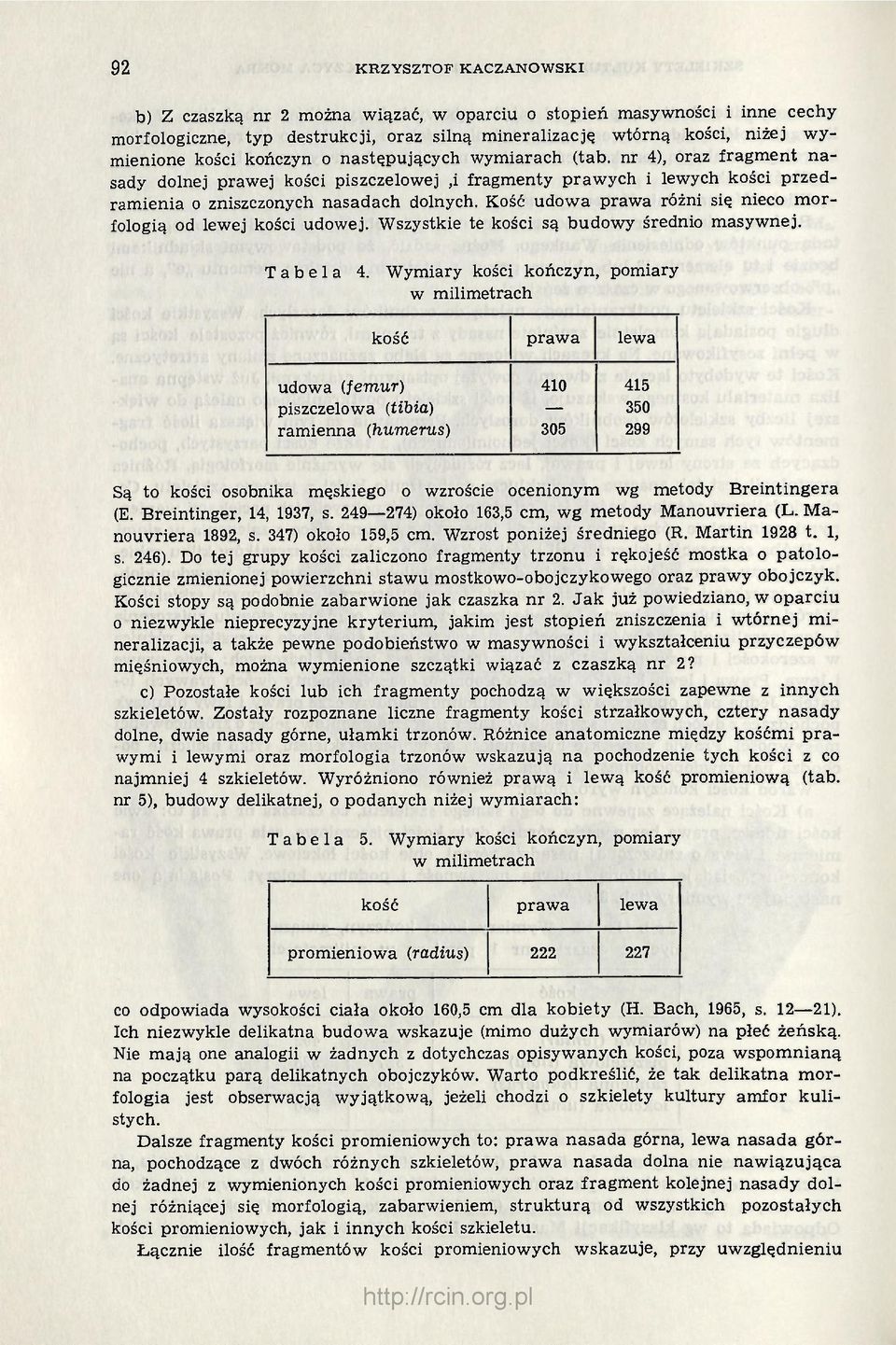Kość udowa prawa różni się nieco morfologią od lewej kości udowej. Wszystkie te kości są budowy średnio masywnej. Tabela 4.