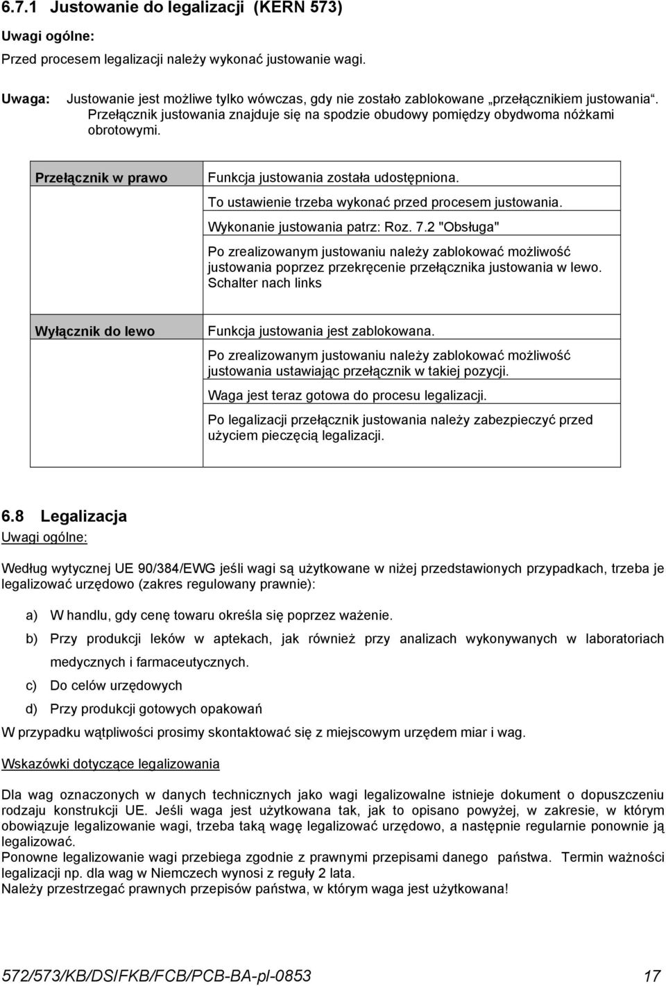 Przełącznik w prawo Funkcja justowania została udostępniona. To ustawienie trzeba wykonać przed procesem justowania. Wykonanie justowania patrz: Roz. 7.