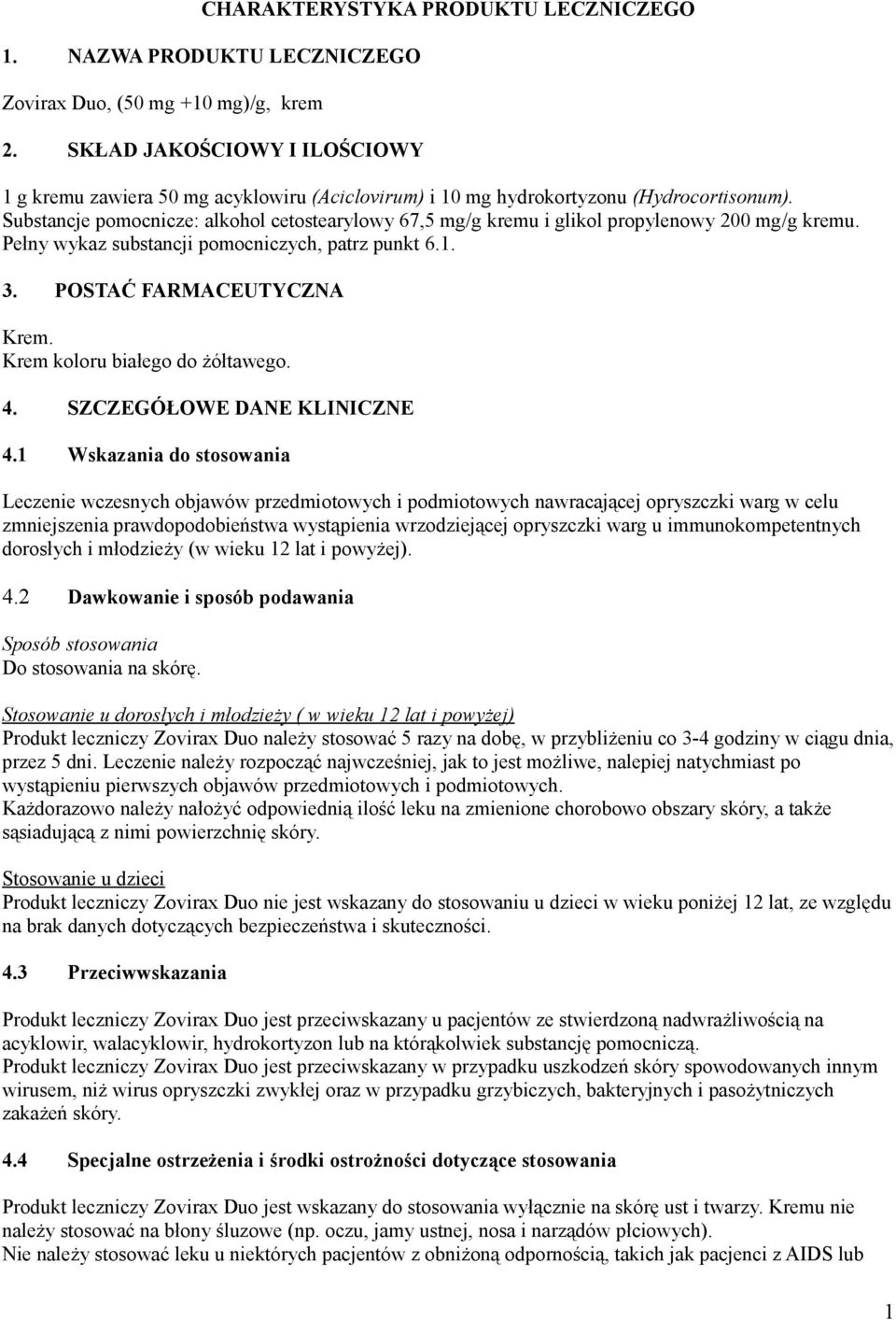 Substancje pomocnicze: alkohol cetostearylowy 67,5 mg/g kremu i glikol propylenowy 200 mg/g kremu. Pełny wykaz substancji pomocniczych, patrz punkt 6.1. 3. POSTAĆ FARMACEUTYCZNA Krem.