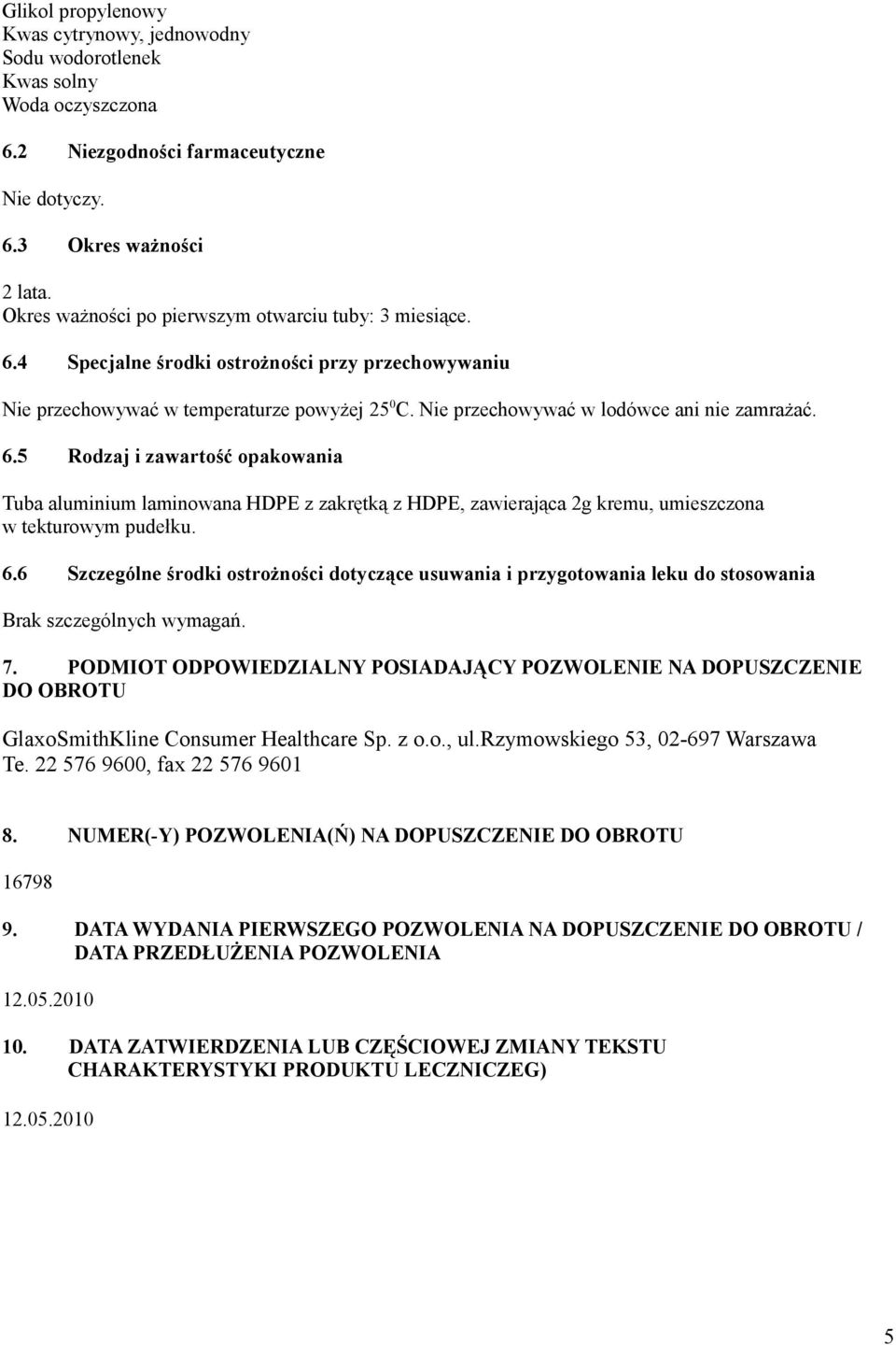 6.5 Rodzaj i zawartość opakowania Tuba aluminium laminowana HDPE z zakrętką z HDPE, zawierająca 2g kremu, umieszczona w tekturowym pudełku. 6.