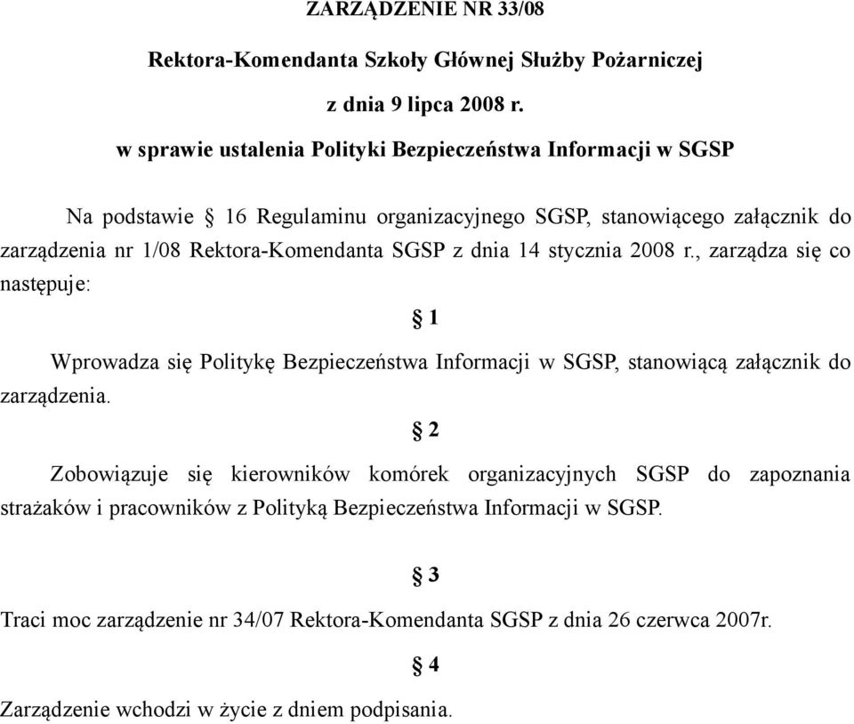 SGSP z dnia 14 stycznia 2008 r., zarządza się co następuje: 1 Wprowadza się Politykę Bezpieczeństwa Informacji w SGSP, stanowiącą załącznik do zarządzenia.