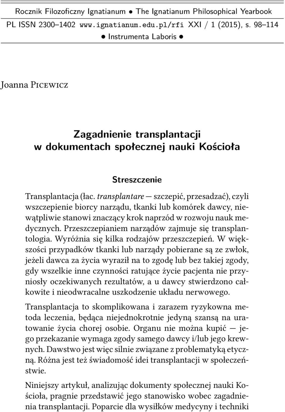 transplantare szczepić, przesadzać), czyli wszczepienie biorcy narządu, tkanki lub komórek dawcy, niewątpliwie stanowi znaczący krok naprzód w rozwoju nauk medycznych.