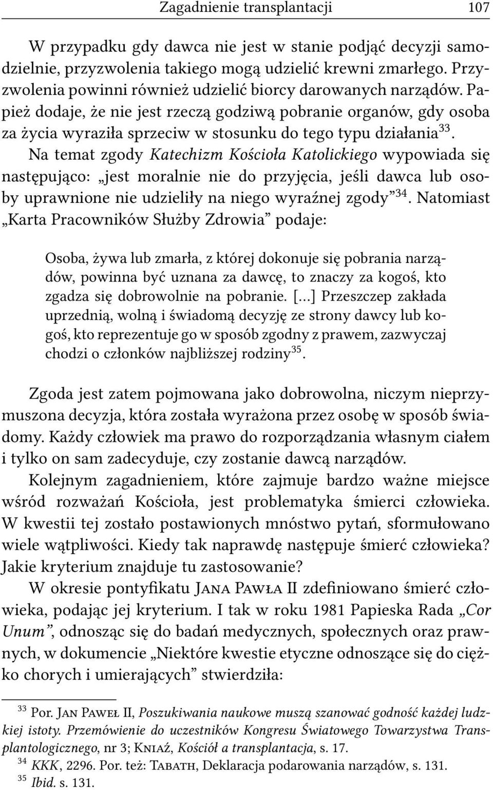 Na temat zgody Katechizm Kościoła Katolickiego wypowiada się następująco: jest moralnie nie do przyjęcia, jeśli dawca lub osoby uprawnione nie udzieliły na niego wyraźnej zgody 34.