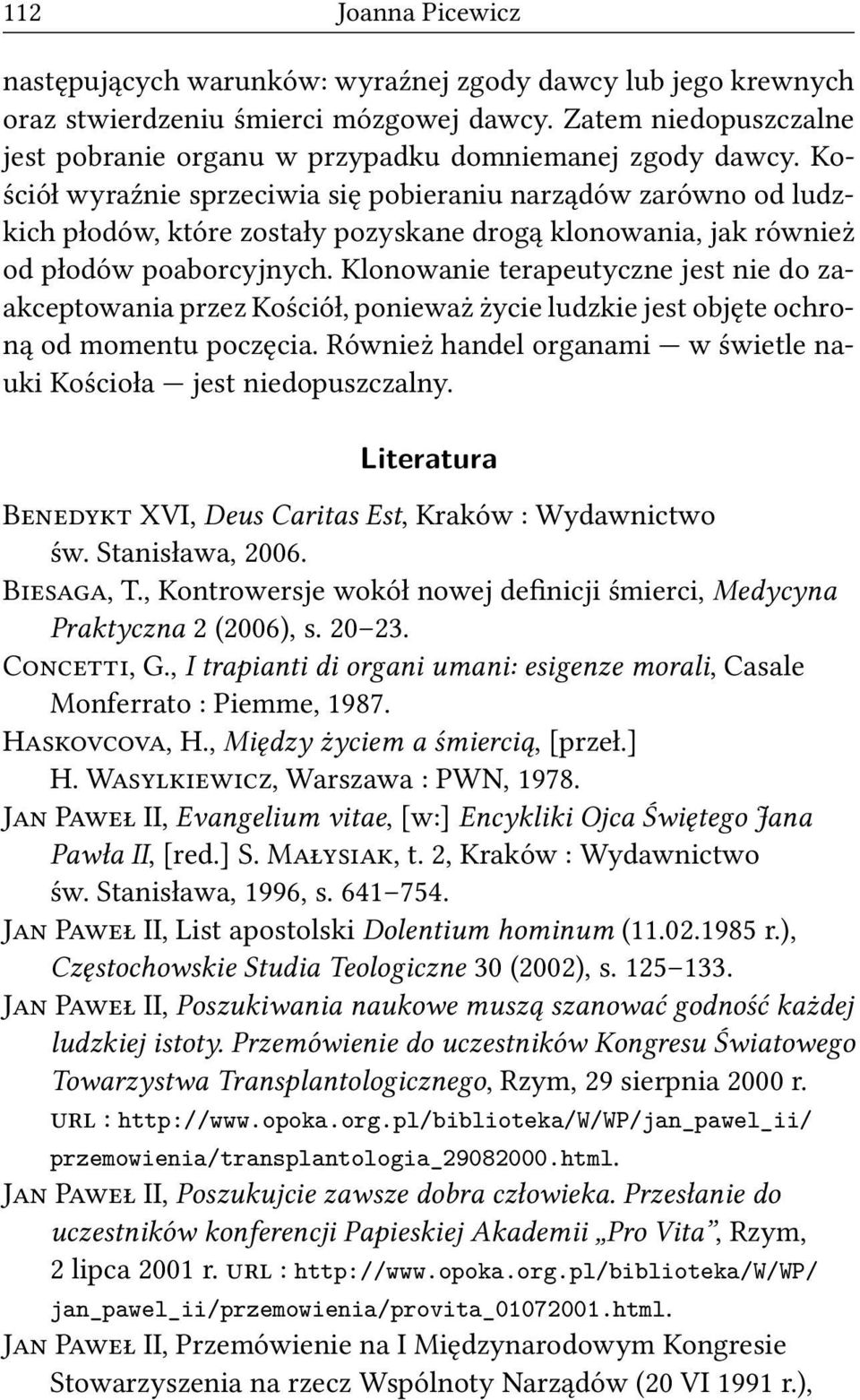 Kościół wyraźnie sprzeciwia się pobieraniu narządów zarówno od ludzkich płodów, które zostały pozyskane drogą klonowania, jak również od płodów poaborcyjnych.