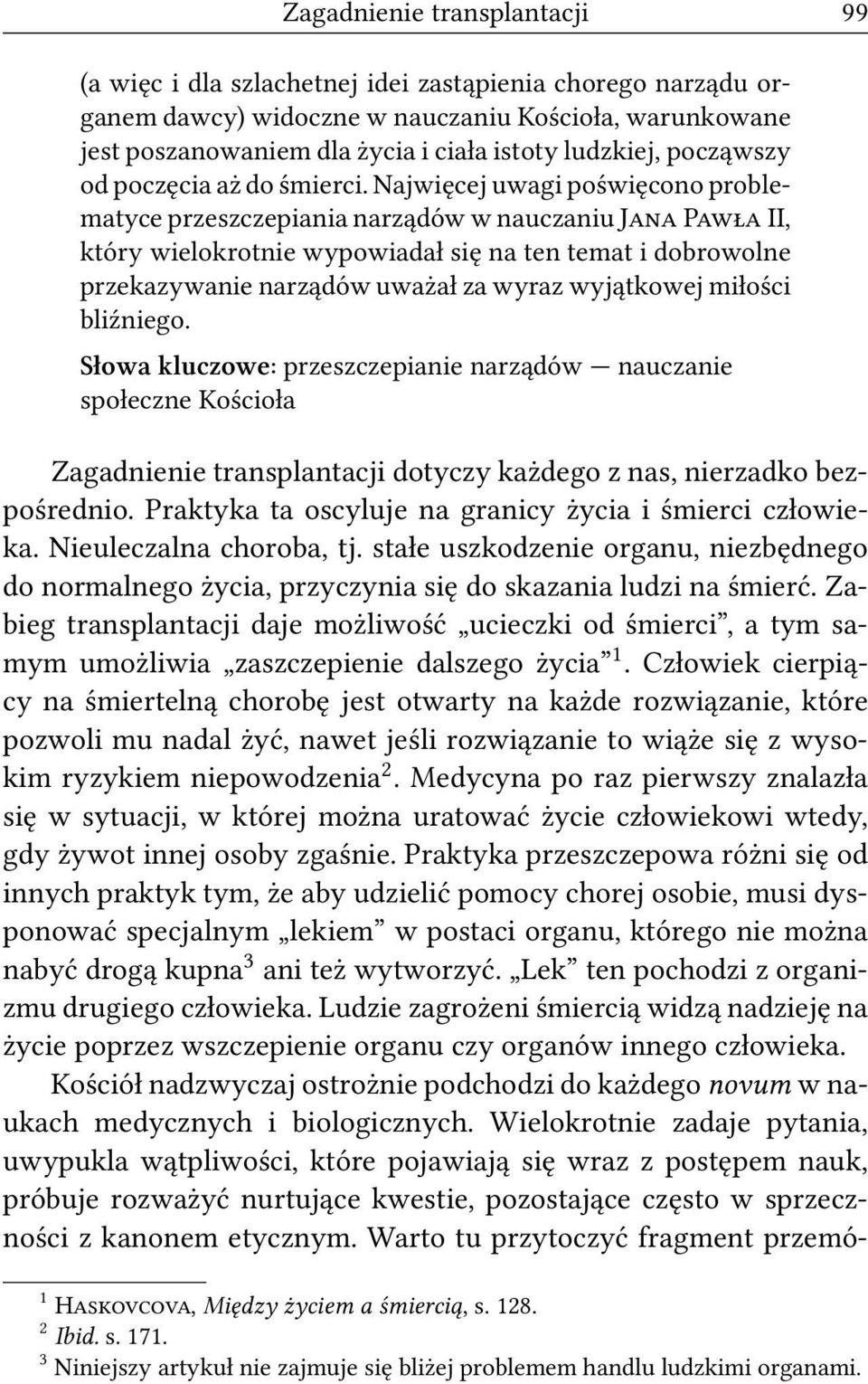 Najwięcej uwagi poświęcono problematyce przeszczepiania narządów w nauczaniu J P II, który wielokrotnie wypowiadał się na ten temat i dobrowolne przekazywanie narządów uważał za wyraz wyjątkowej