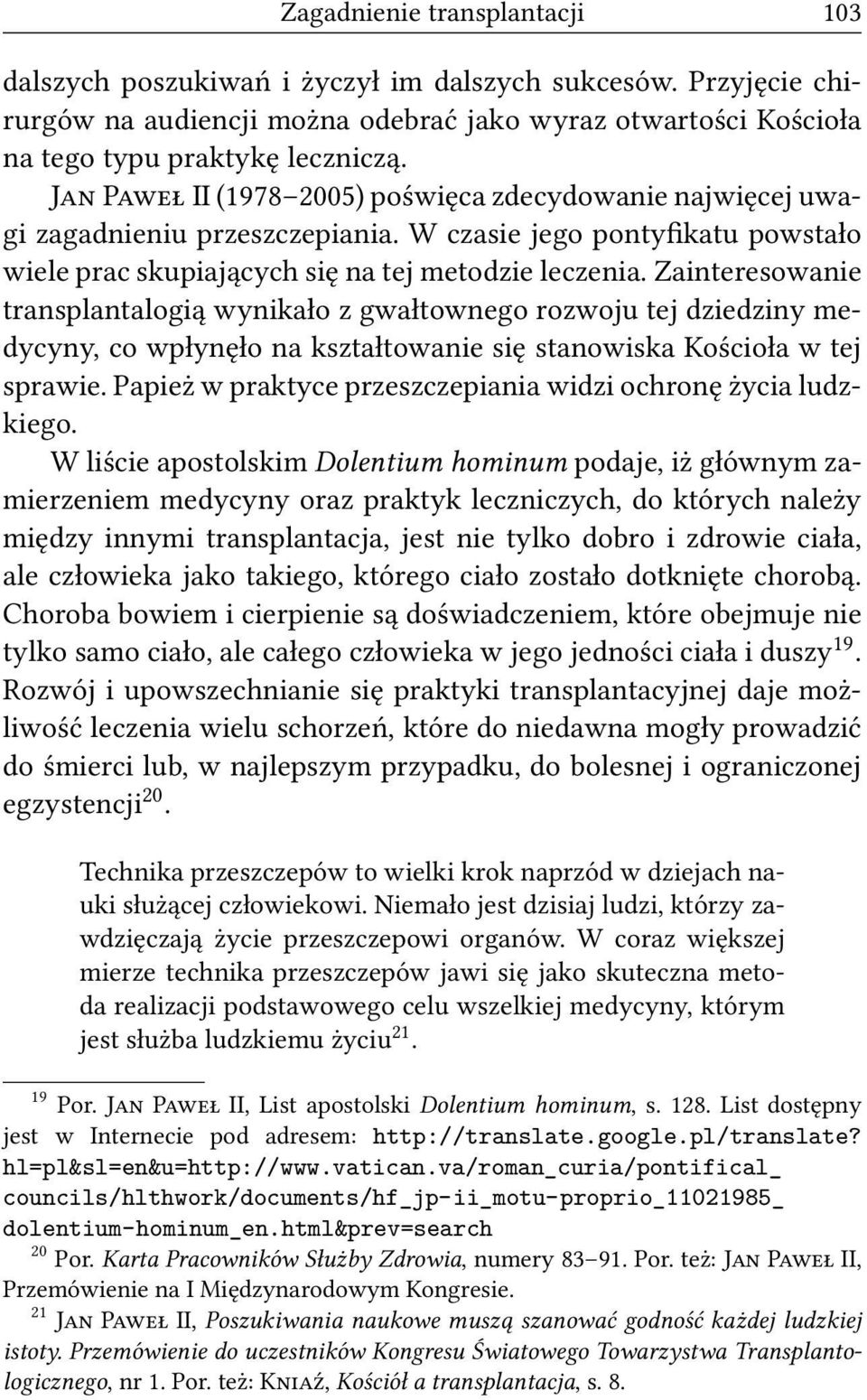 Zainteresowanie transplantalogią wynikało z gwałtownego rozwoju tej dziedziny medycyny, co wpłynęło na kształtowanie się stanowiska Kościoła w tej sprawie.