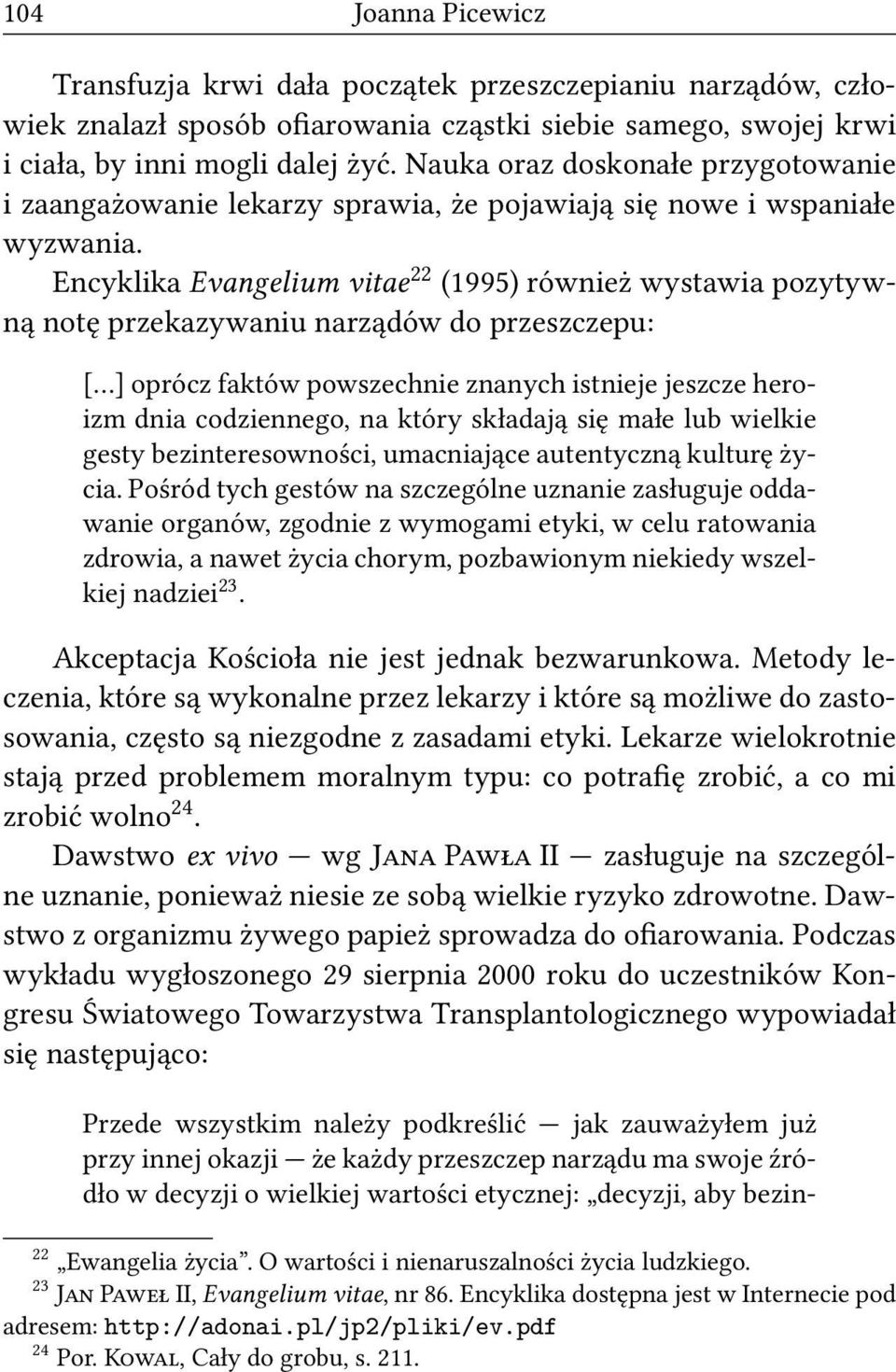Encyklika Evangelium vitae 22 (1995) również wystawia pozytywną notę przekazywaniu narządów do przeszczepu: [ ] oprócz faktów powszechnie znanych istnieje jeszcze heroizm dnia codziennego, na który