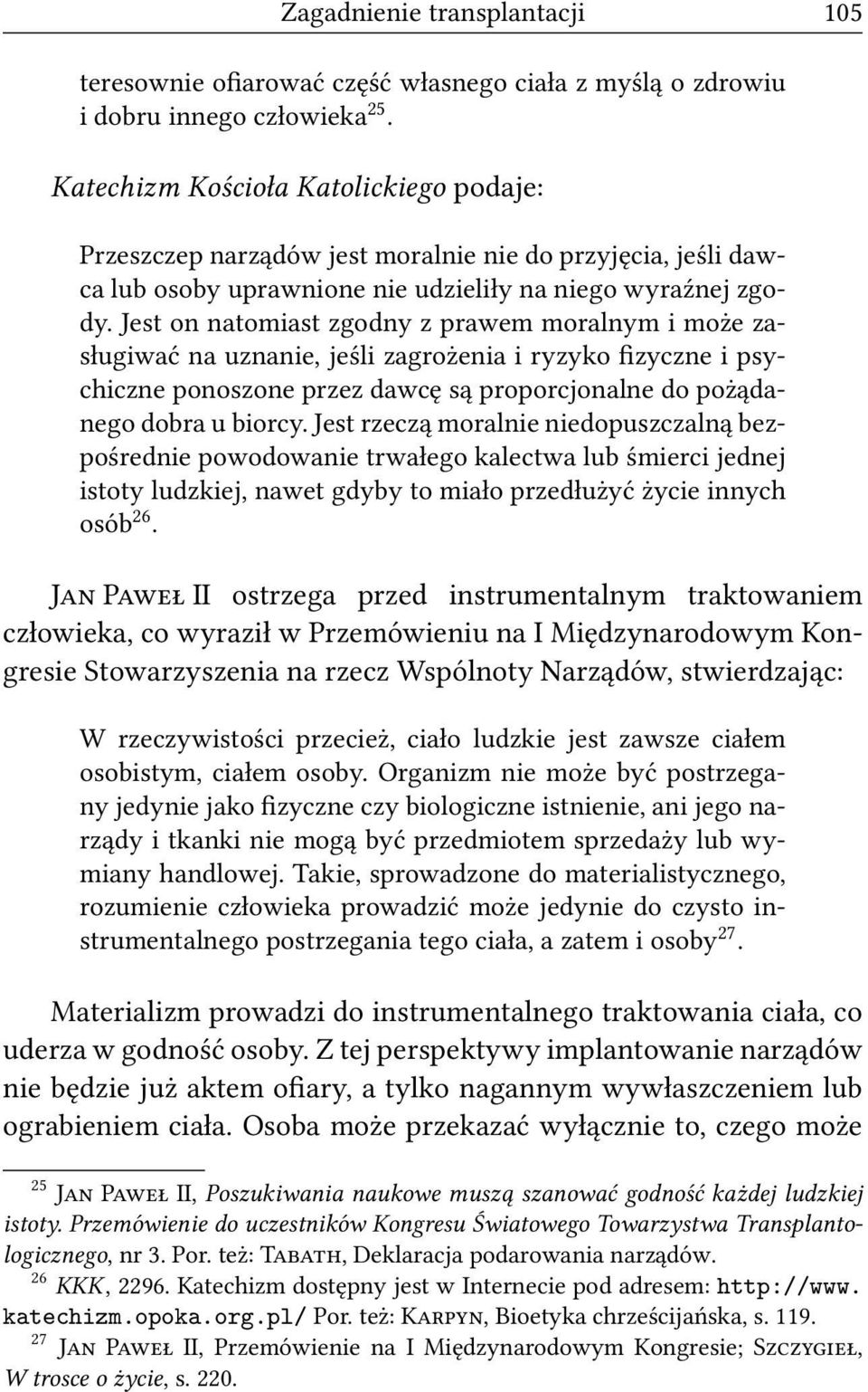 Jest on natomiast zgodny z prawem moralnym i może zasługiwać na uznanie, jeśli zagrożenia i ryzyko fizyczne i psychiczne ponoszone przez dawcę są proporcjonalne do pożądanego dobra u biorcy.