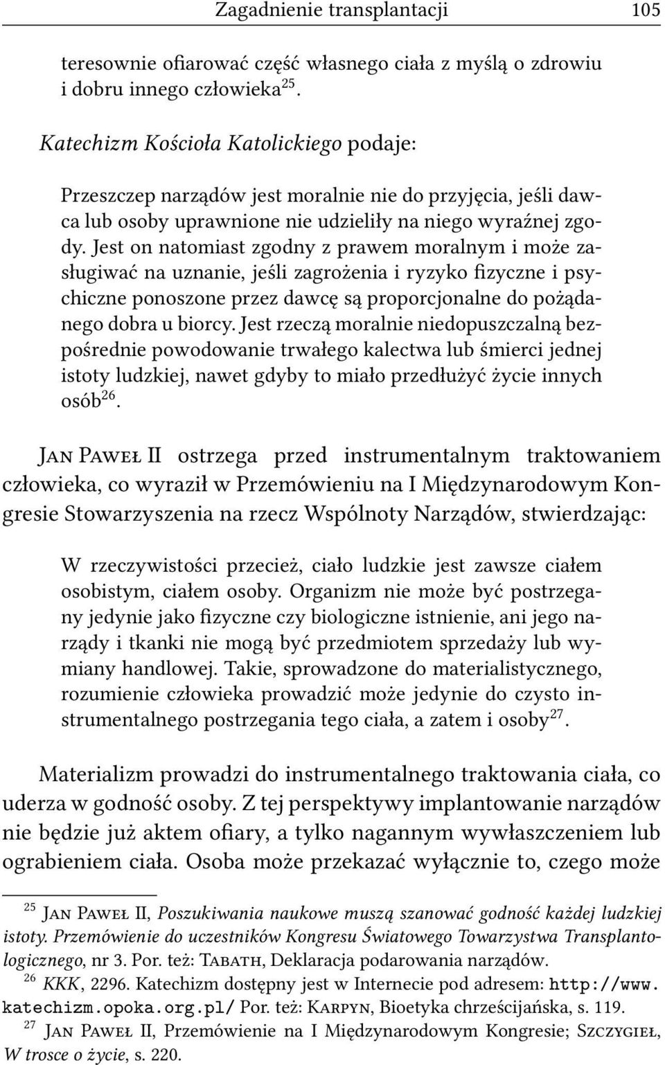 Jest on natomiast zgodny z prawem moralnym i może zasługiwać na uznanie, jeśli zagrożenia i ryzyko fizyczne i psychiczne ponoszone przez dawcę są proporcjonalne do pożądanego dobra u biorcy.