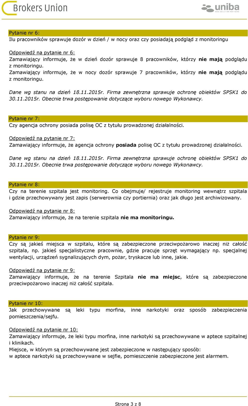 Firma zewnętrzna sprawuje ochronę obiektów SPSK1 do 30.11.2015r. Obecnie trwa postępowanie dotyczące wyboru nowego Wykonawcy.