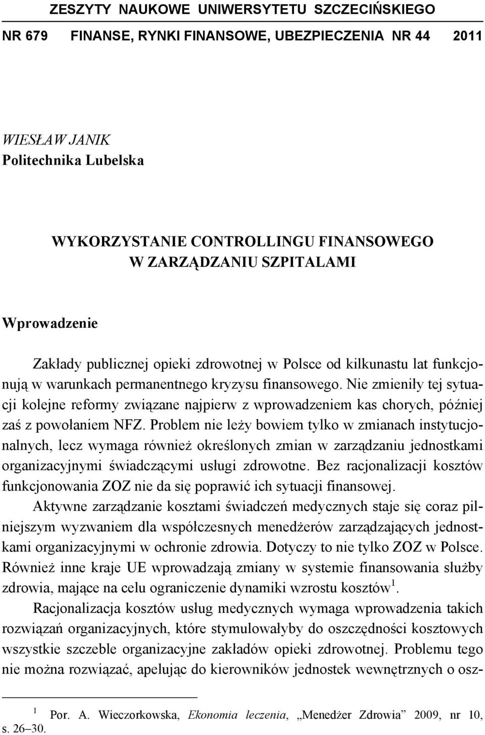 Nie zmieniły tej sytuacji kolejne reformy związane najpierw z wprowadzeniem kas chorych, później zaś z powołaniem NFZ.