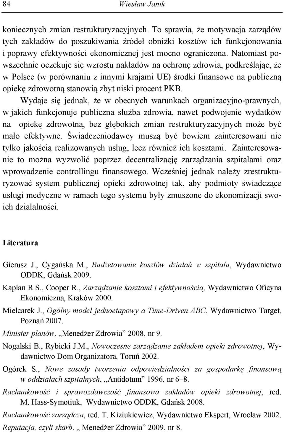 Natomiast powszechnie oczekuje się wzrostu nakładów na ochronę zdrowia, podkreślając, że w Polsce (w porównaniu z innymi krajami UE) środki finansowe na publiczną opiekę zdrowotną stanowią zbyt niski