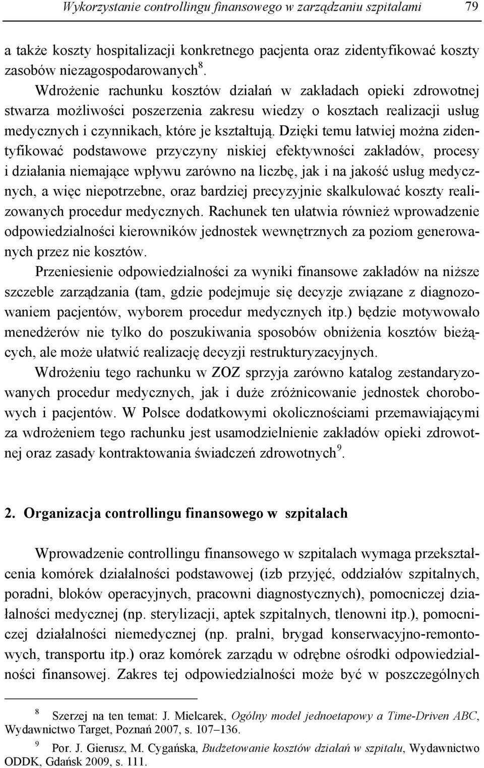 Dzięki temu łatwiej można zidentyfikować podstawowe przyczyny niskiej efektywności zakładów, procesy i działania niemające wpływu zarówno na liczbę, jak i na jakość usług medycznych, a więc