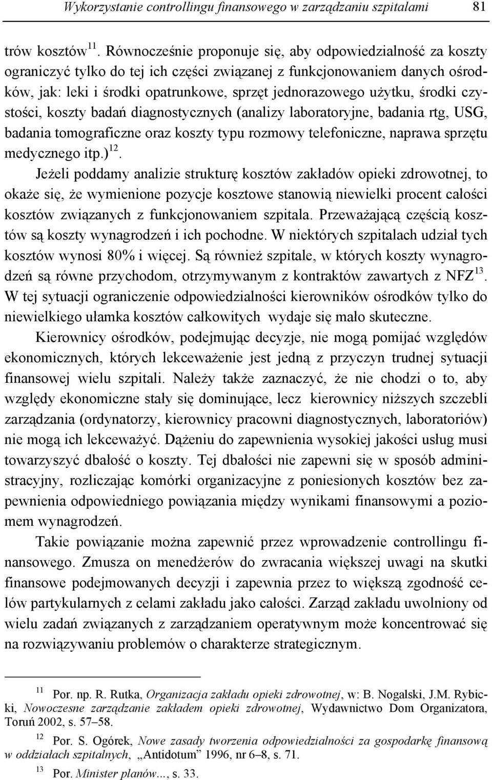 środki czystości, koszty badań diagnostycznych (analizy laboratoryjne, badania rtg, USG, badania tomograficzne oraz koszty typu rozmowy telefoniczne, naprawa sprzętu medycznego itp.) 12.