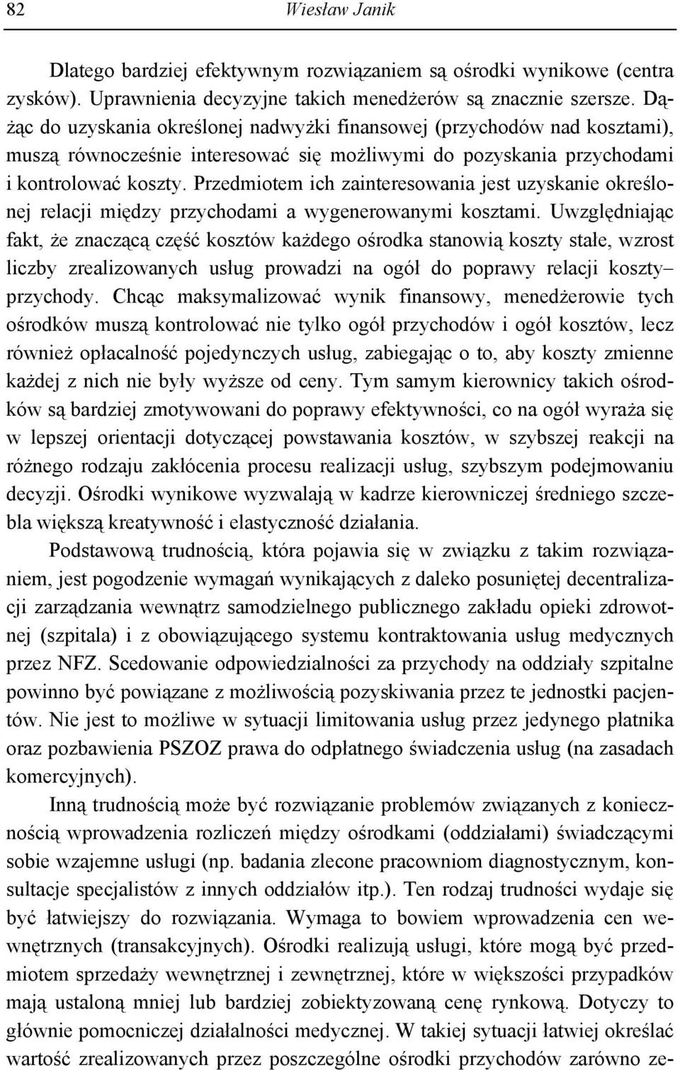 Przedmiotem ich zainteresowania jest uzyskanie określonej relacji między przychodami a wygenerowanymi kosztami.