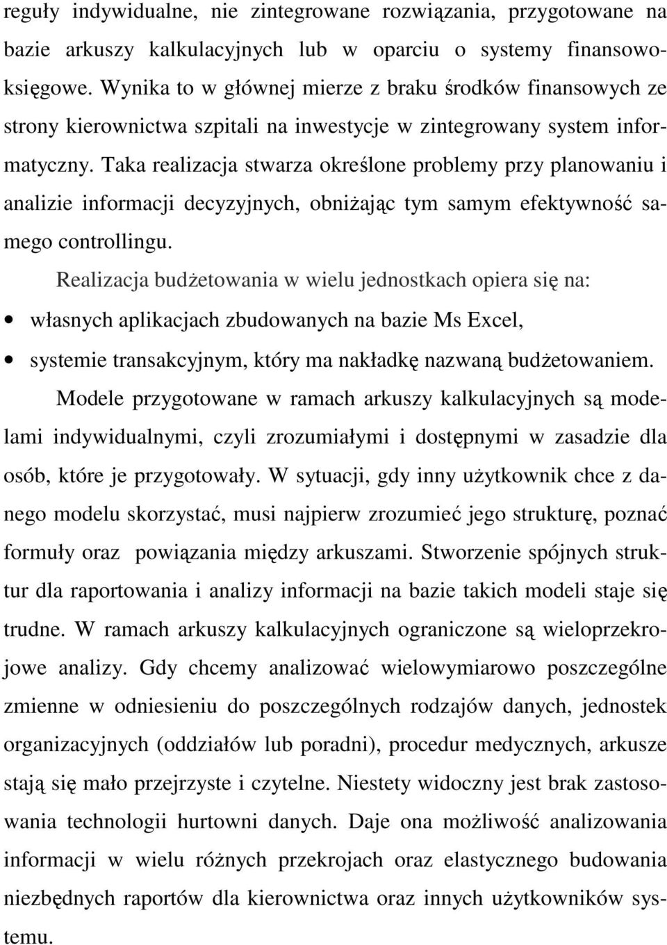 Taka realizacja stwarza określone problemy przy planowaniu i analizie informacji decyzyjnych, obniŝając tym samym efektywność samego controllingu.