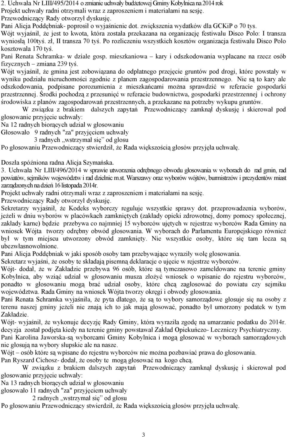 Po rozliczeniu wszystkich kosztów organizacja festiwalu Disco Polo kosztowała 170 tyś. Pani Renata Schramka- w dziale gosp.