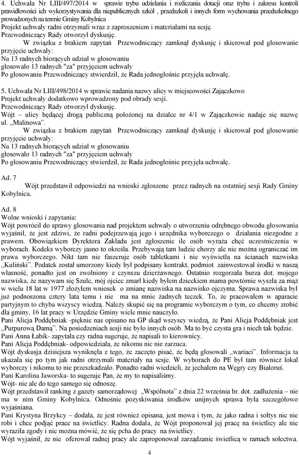udział w głosowaniu głosowało 13 radnych "za" przyjęciem uchwały Po głosowaniu Przewodniczący stwierdził, że Rada jednogłośnie przyjęła uchwałę. 5.