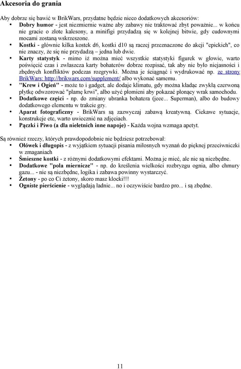 Kostki - głównie kilka kostek d6, kostki d10 są raczej przeznaczone do akcji "epickich", co nie znaczy, że się nie przydadzą jedna lub dwie.