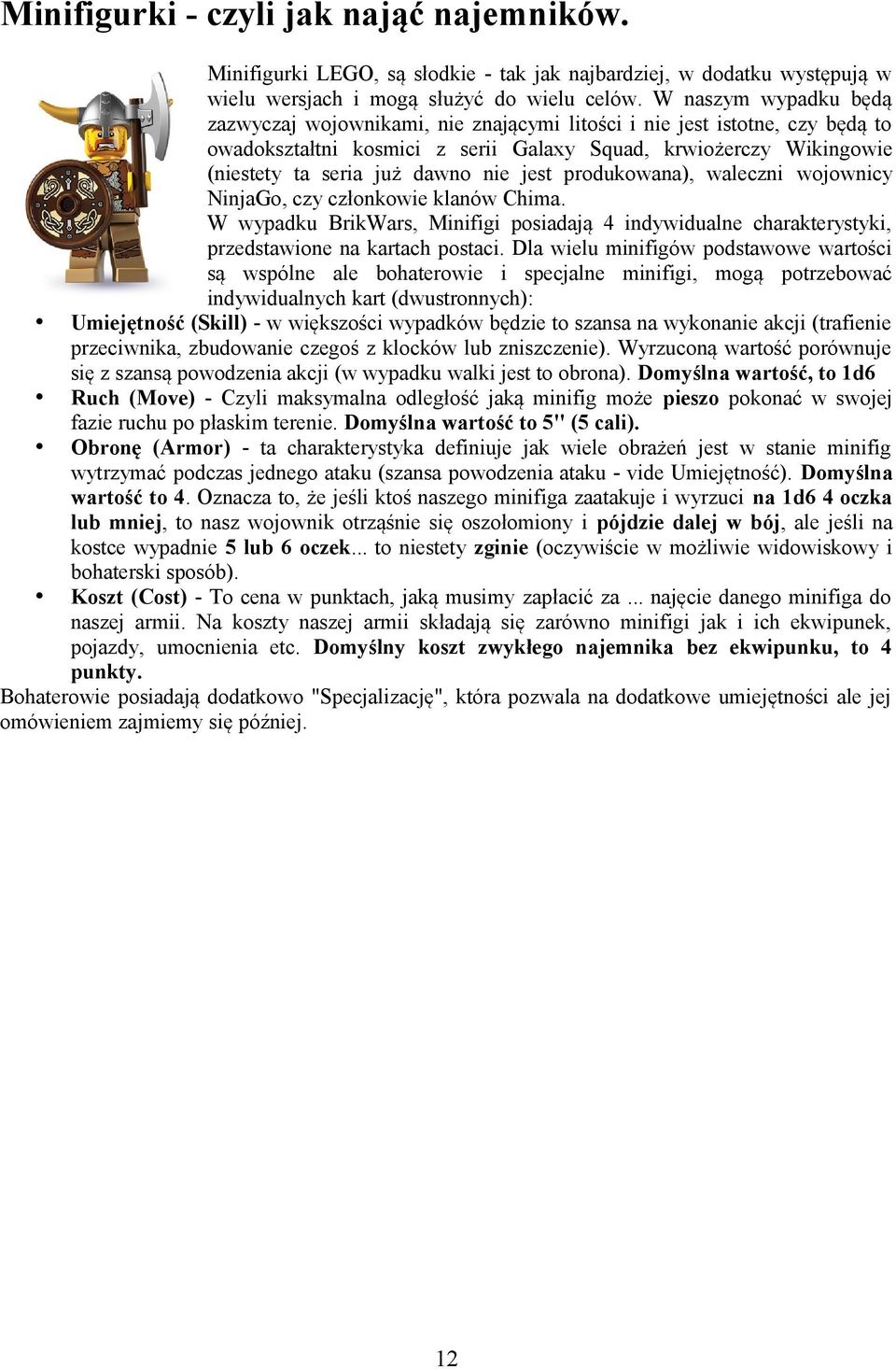 jest produkowana), waleczni wojownicy NinjaGo, czy członkowie klanów Chima. W wypadku BrikWars, Minifigi posiadają 4 indywidualne charakterystyki, przedstawione na kartach postaci.