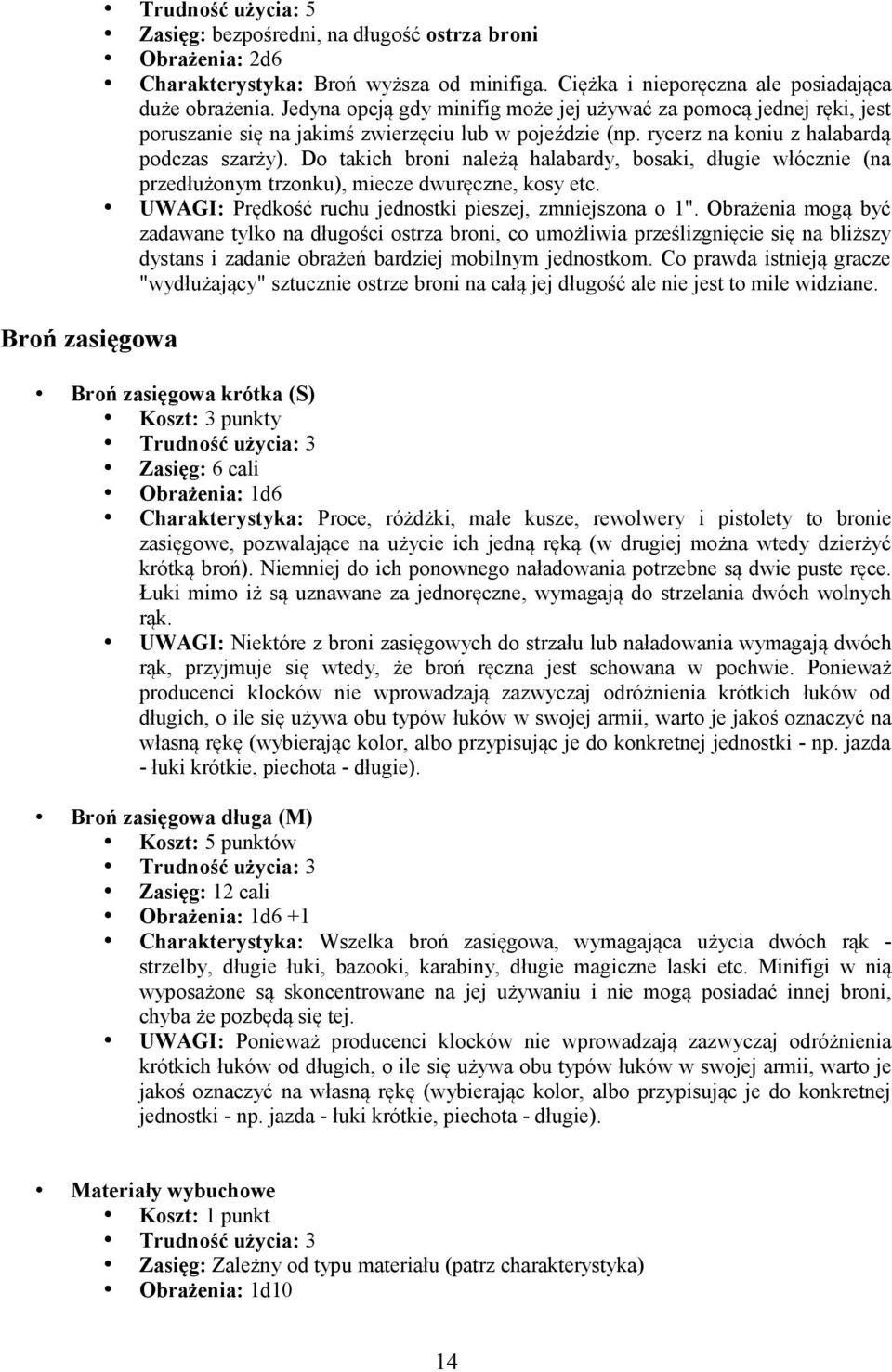 Do takich broni należą halabardy, bosaki, długie włócznie (na przedłużonym trzonku), miecze dwuręczne, kosy etc. UWAGI: Prędkość ruchu jednostki pieszej, zmniejszona o 1".