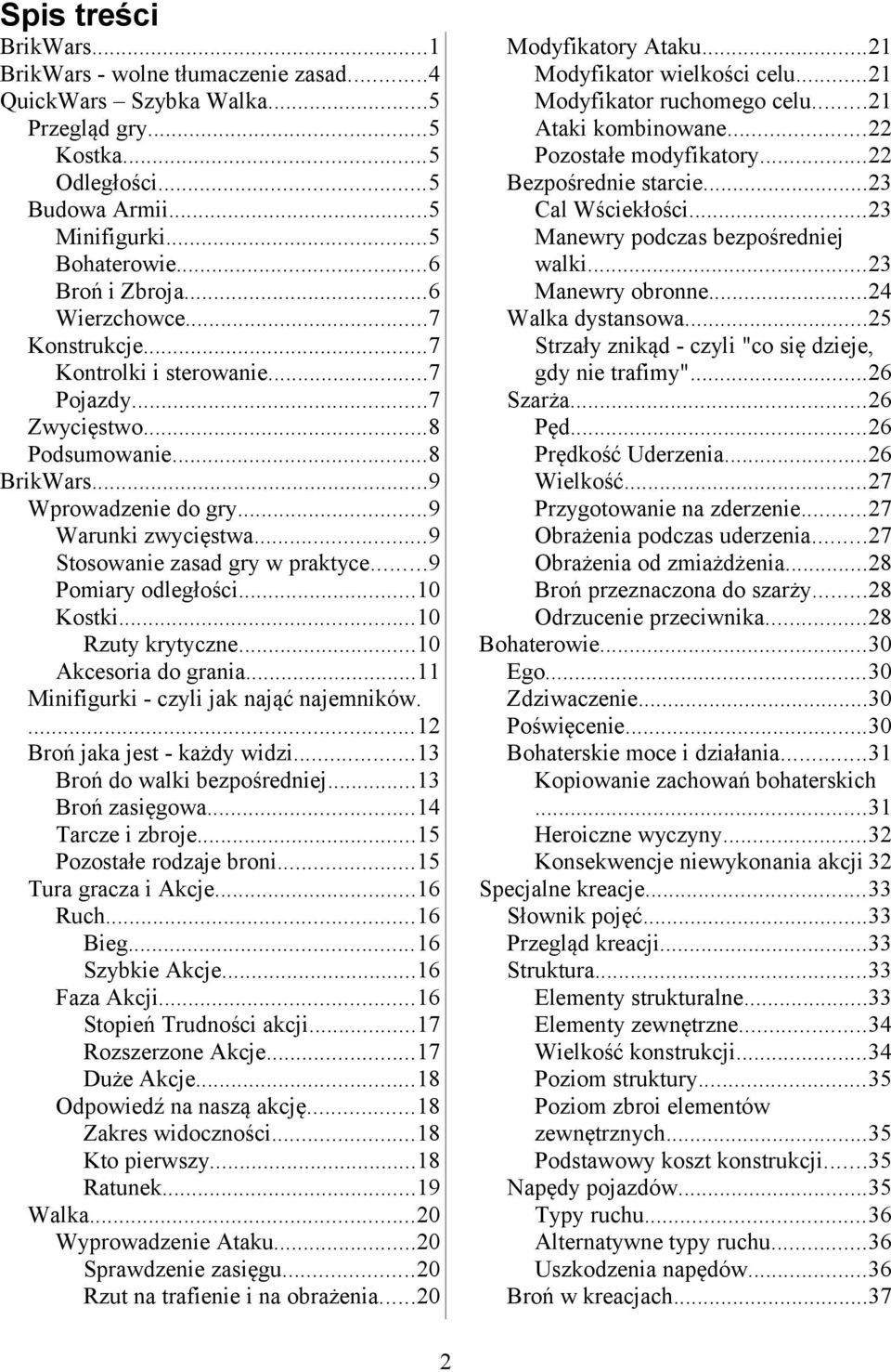 ..9 Pomiary odległości...10 Kostki...10 Rzuty krytyczne...10 Akcesoria do grania...11 Minifigurki - czyli jak nająć najemników....12 Broń jaka jest - każdy widzi...13 Broń do walki bezpośredniej.