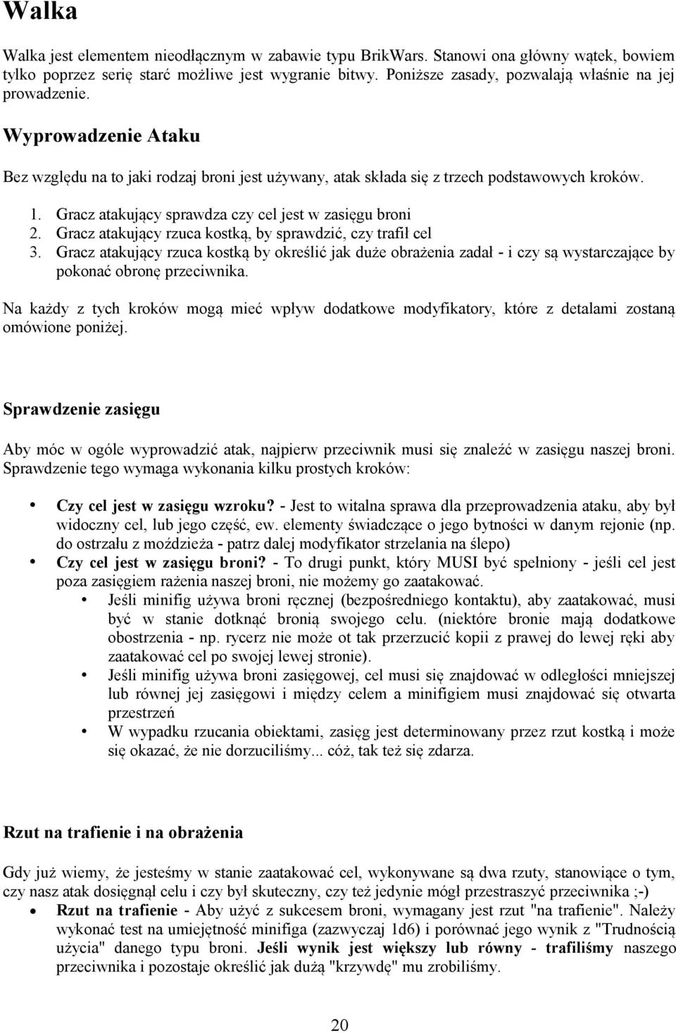 Gracz atakujący sprawdza czy cel jest w zasięgu broni 2. Gracz atakujący rzuca kostką, by sprawdzić, czy trafił cel 3.