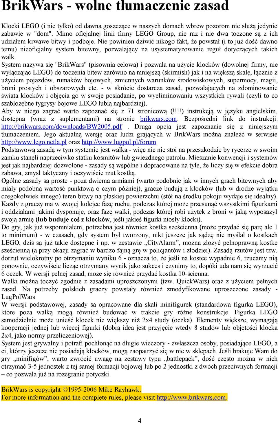 Nie powinien dziwić nikogo fakt, że powstał (i to już dość dawno temu) nieoficjalny system bitewny, pozwalający na usystematyzowanie reguł dotyczących takich walk.