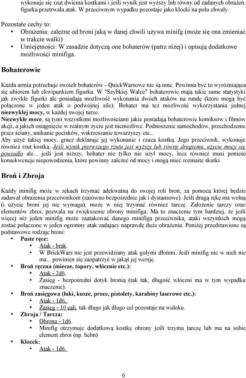 dodatkowe możliwości minifiga. Bohaterowie Każda armia potrzebuje swoich bohaterów - QuickWarsowe nie są inne. Powinna być to wyróżniająca się ubiorem lub ekwipunkiem figurka.