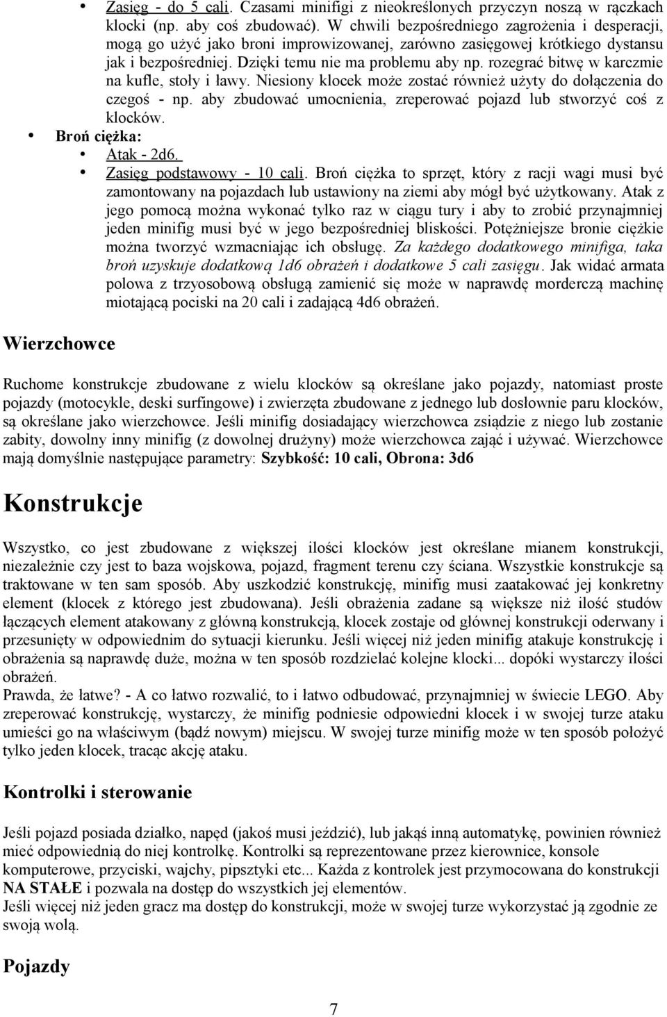 rozegrać bitwę w karczmie na kufle, stoły i ławy. Niesiony klocek może zostać również użyty do dołączenia do czegoś - np. aby zbudować umocnienia, zreperować pojazd lub stworzyć coś z klocków.