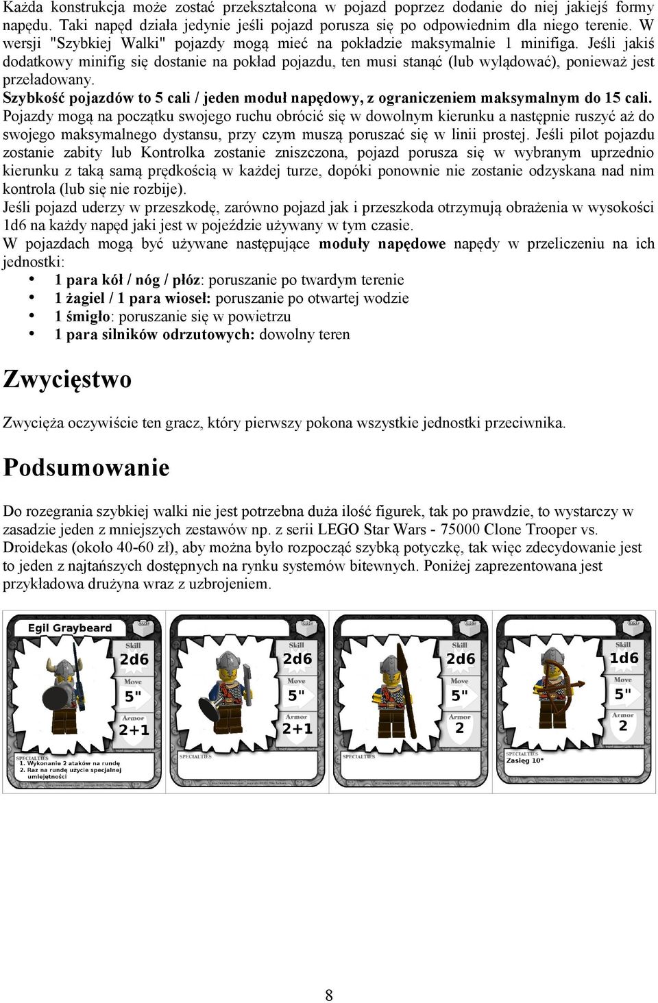 Jeśli jakiś dodatkowy minifig się dostanie na pokład pojazdu, ten musi stanąć (lub wylądować), ponieważ jest przeładowany.