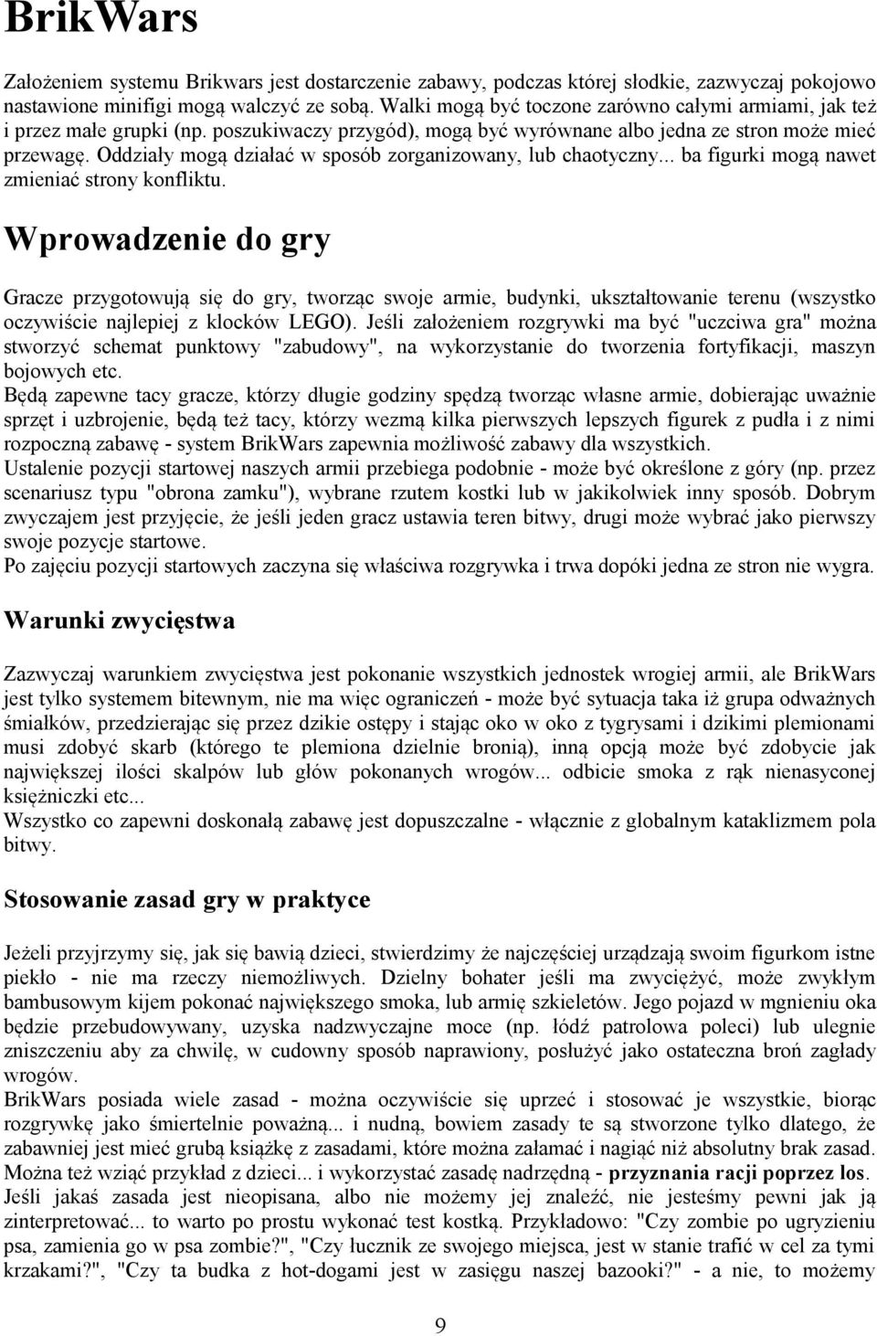 Oddziały mogą działać w sposób zorganizowany, lub chaotyczny... ba figurki mogą nawet zmieniać strony konfliktu.