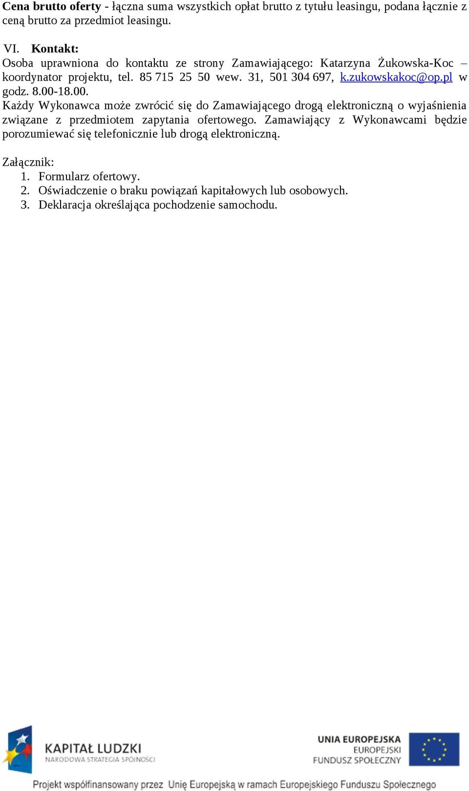 pl w godz. 8.00-18.00. Każdy Wykonawca może zwrócić się do Zamawiającego drogą elektroniczną o wyjaśnienia związane z przedmiotem zapytania ofertowego.