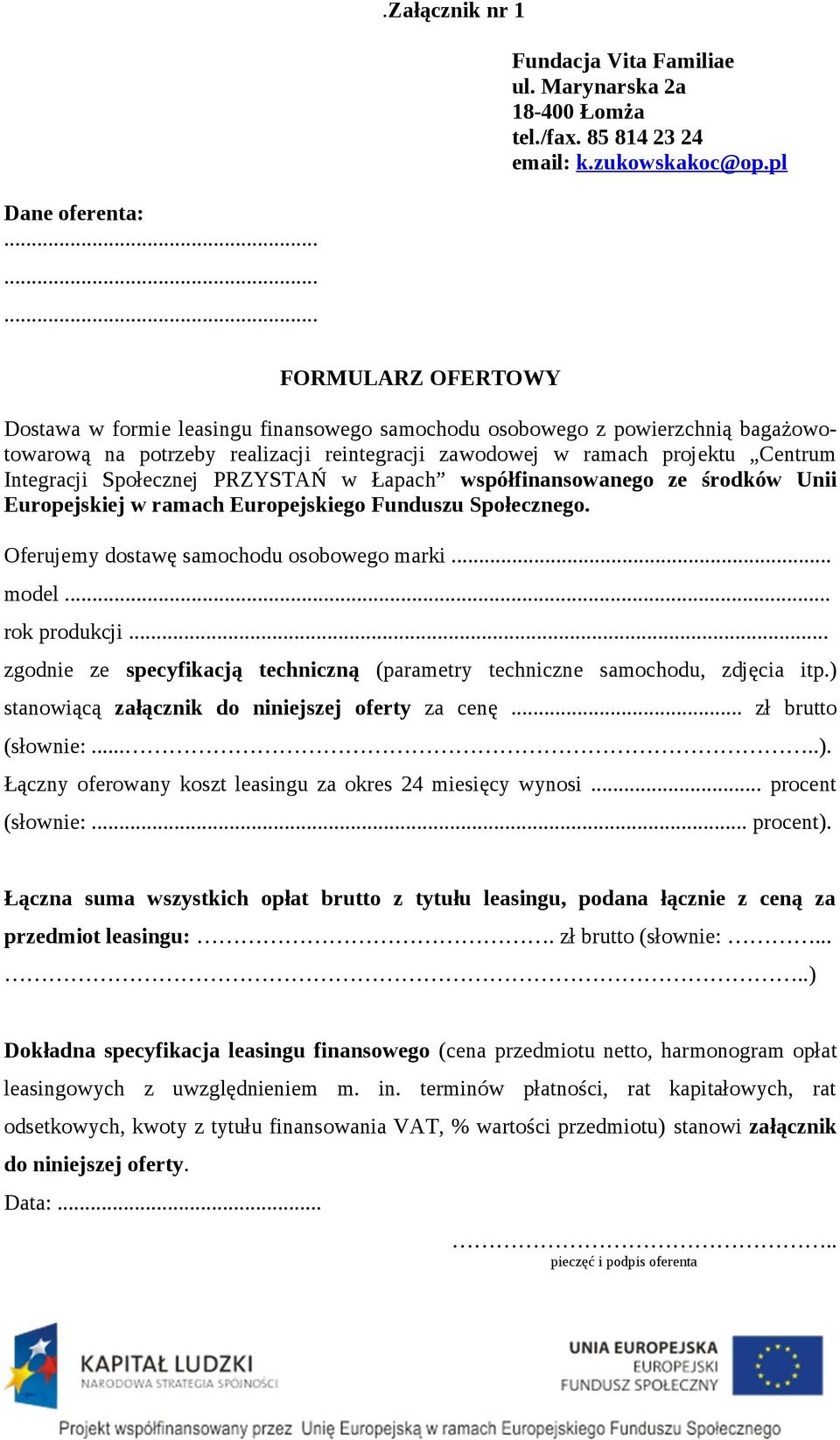 Integracji Społecznej PRZYSTAŃ w Łapach współfinansowanego ze środków Unii Europejskiej w ramach Europejskiego Funduszu Społecznego. Oferujemy dostawę samochodu osobowego marki... model.